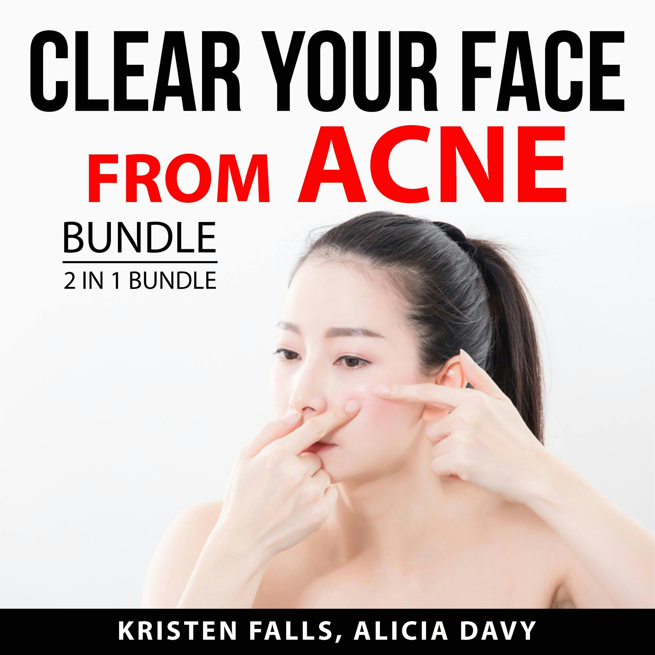 Clear Your Face From Acne Bundle, 2 in 1 Bundle: Cure For Acne, Get Rid of Acne - Kristen Falls, Alicia Davy