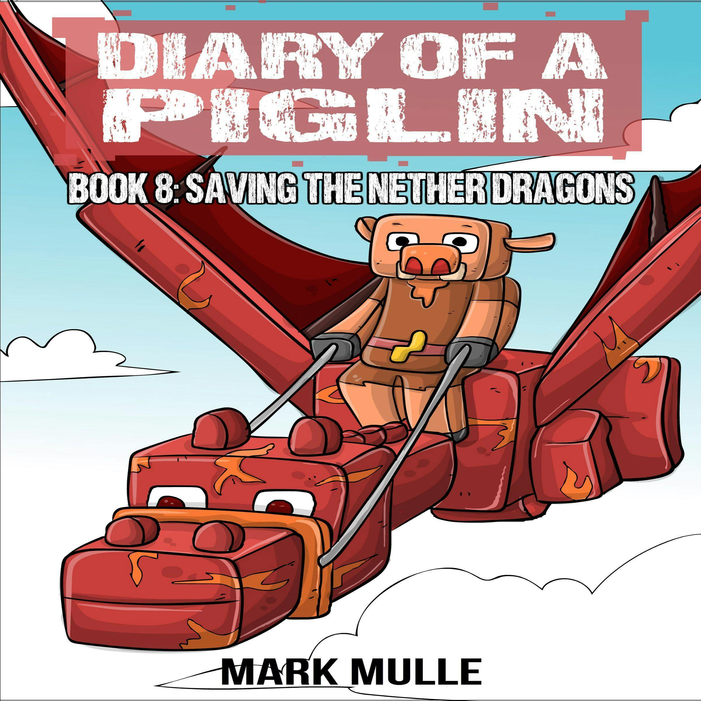 Diary of a Piglin Book 8: Saving the Nether Dragons - Mark Mulle