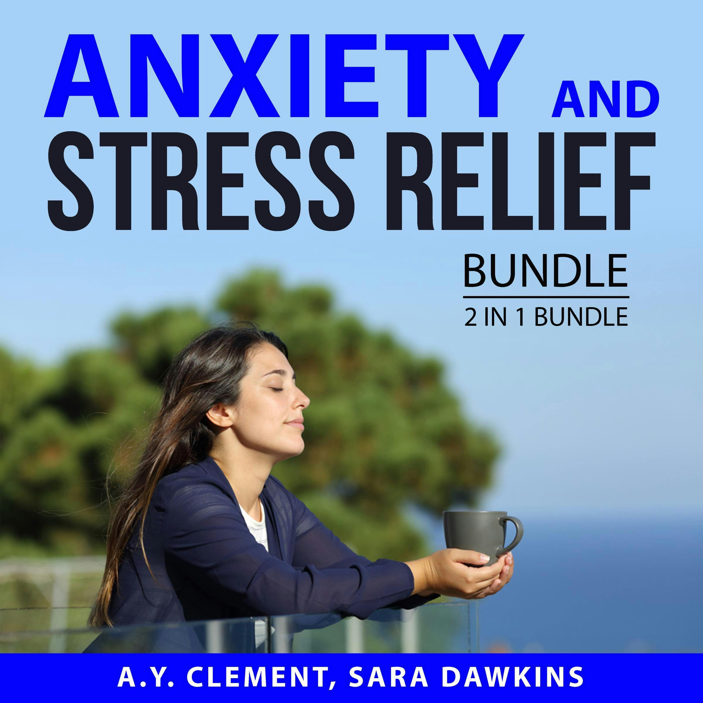 Anxiety and Stress Relief Bundle: 2 in 1 Bundle: The Acclaimed Guide to Stress and Hope and Help for Your Nerves - A.Y. Clement, Sara Dawkins