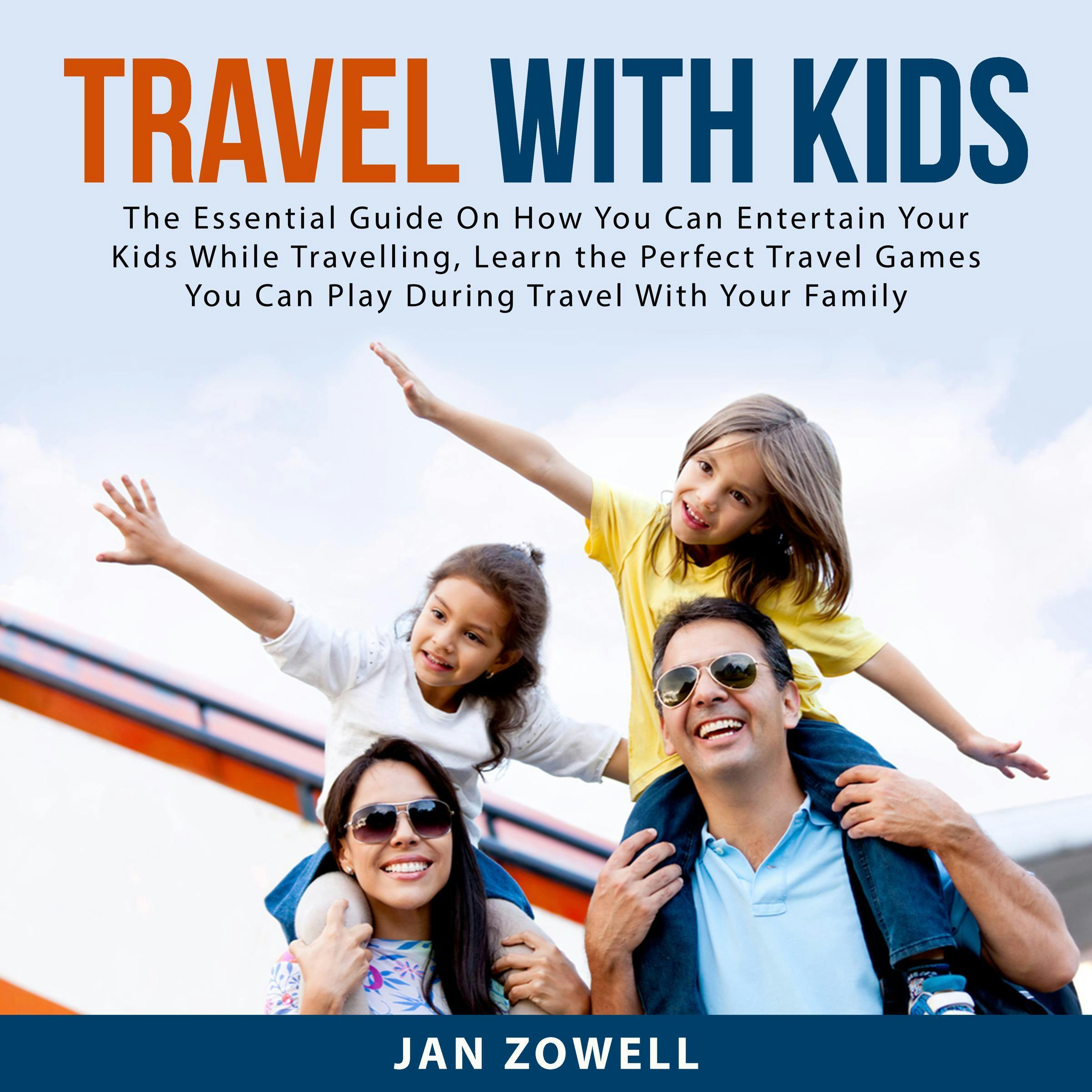 Travel With Kids: The Essential Guide On How You Can Entertain Your Kids While Travelling, Learn the Perfect Travel Games You Can Play During Travel With Your Family - undefined