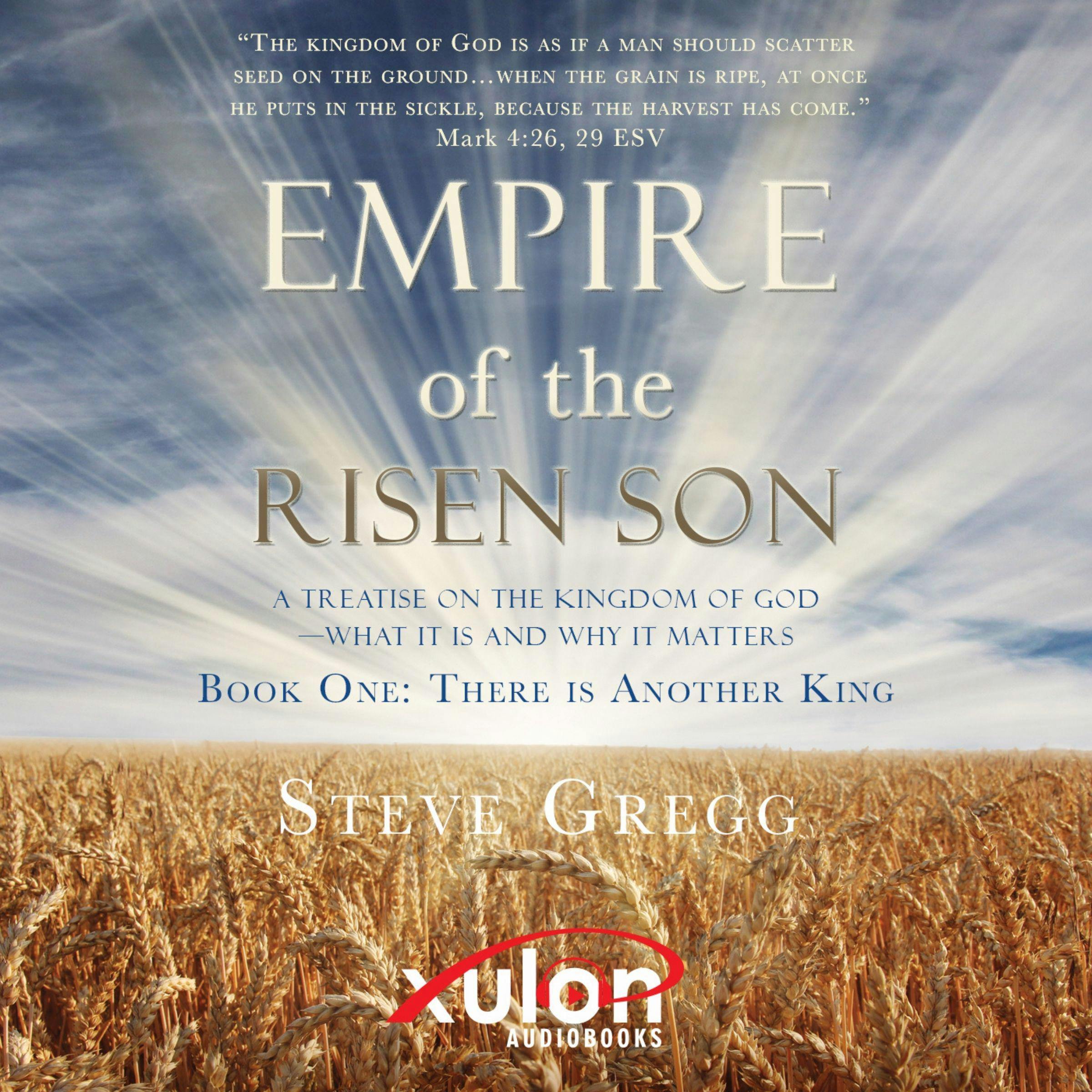 Empire of the Risen Son: A Treatise on the Kingdom of God-What it is and Why it Matters Book One: There is Another King - undefined