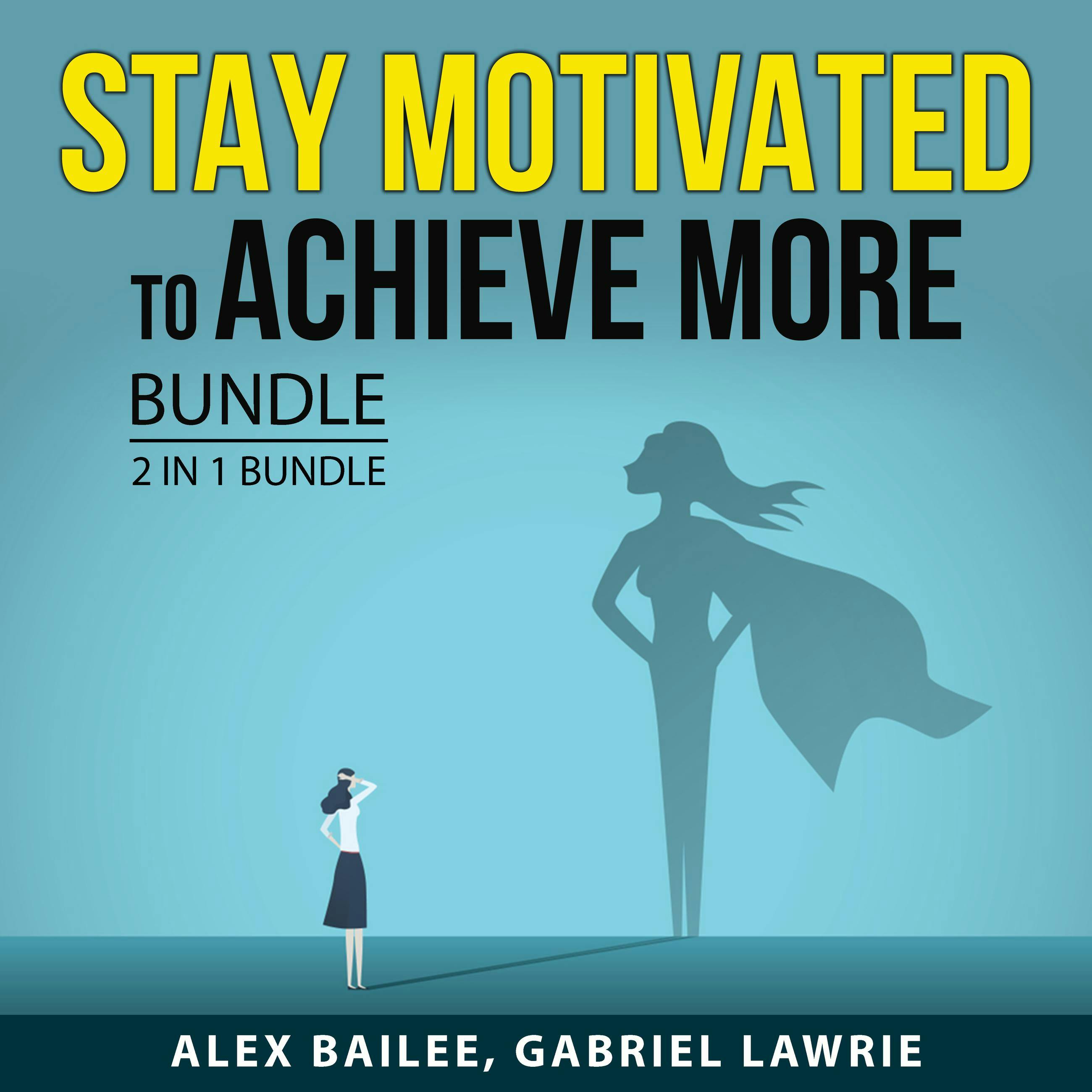 Stay Motivated to Achieve More Bundle, 2 in 1 Bundle: Your Best Life and Inspirational Motivation - Gabriel Lawrie, Alex Bailee