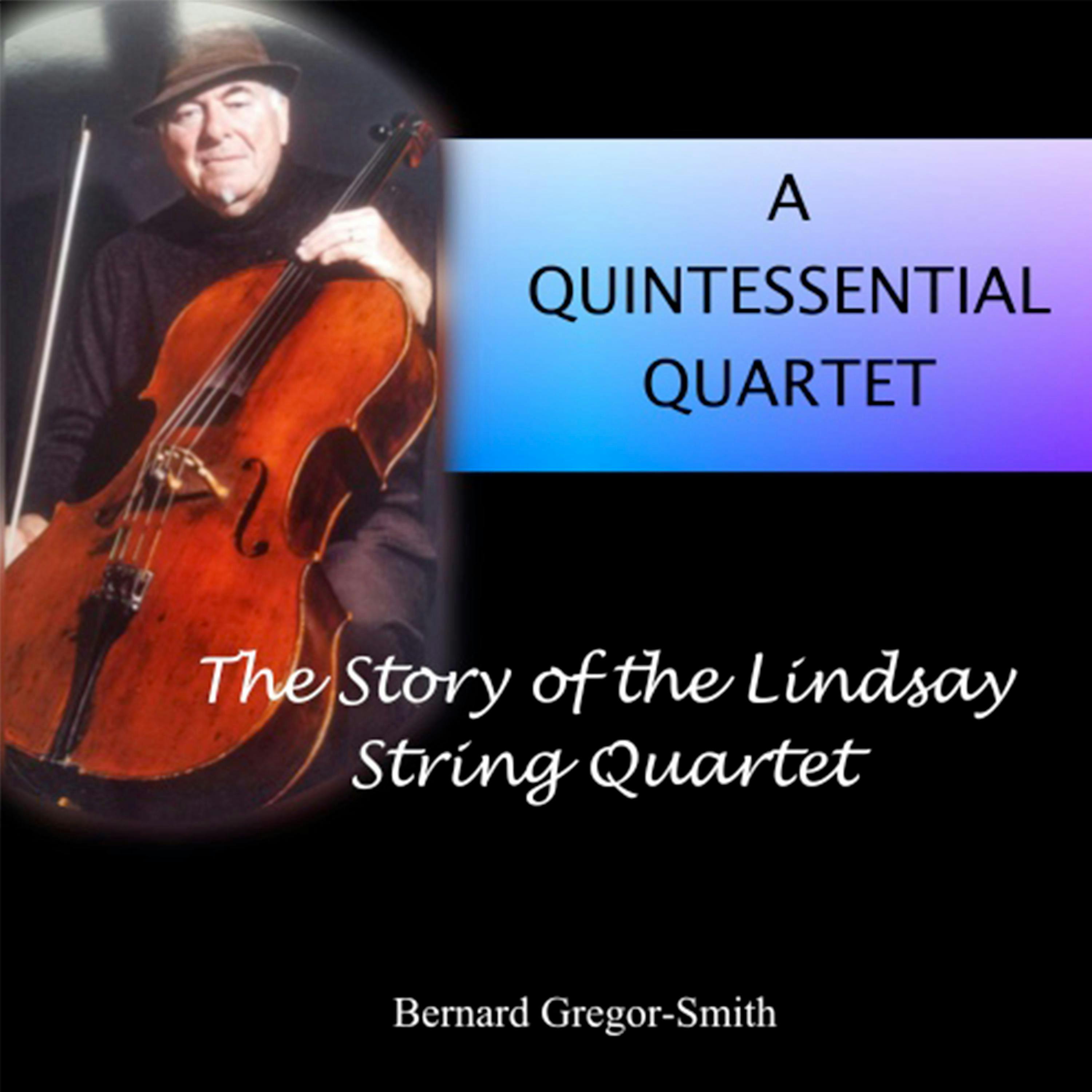A Quintessential Quartet: The Story of the Lindsay String Quartet - Bernard Gregor-Smith