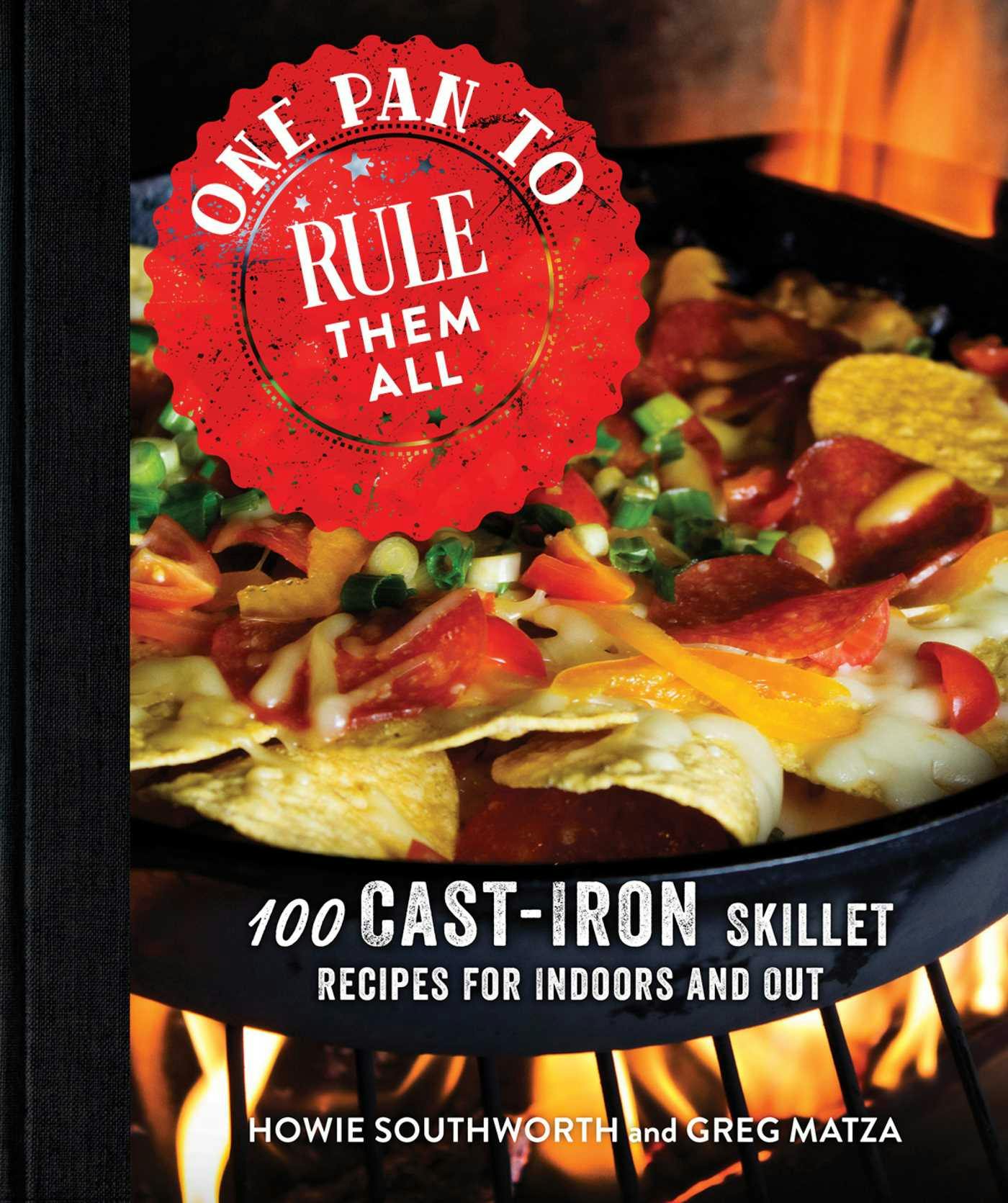 One Pan to Rule Them All: 100 Cast-Iron Skillet Recipes for Indoors and Out - Greg Matza, Howie Southworth