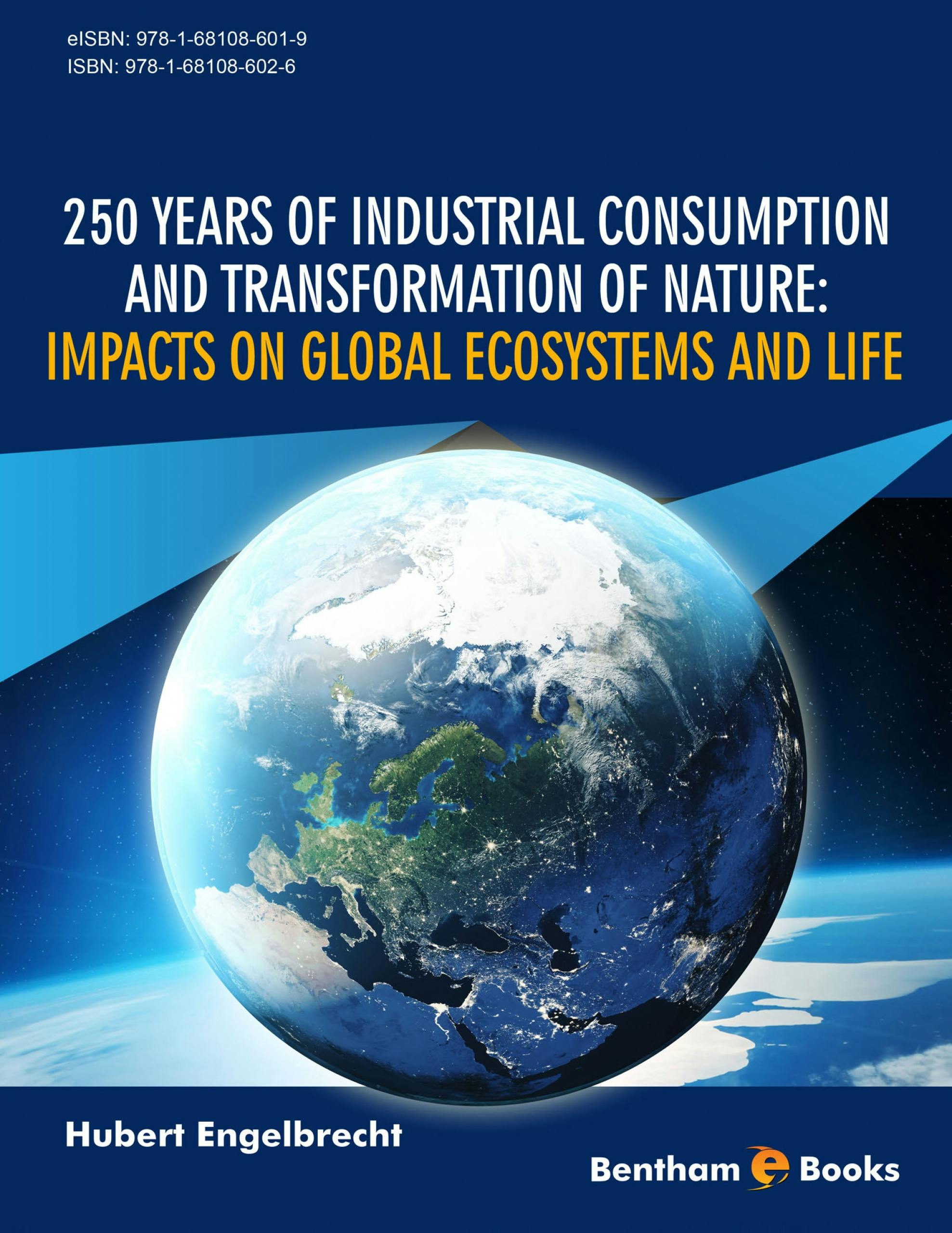 250 Years of Industrial Consumption and Transformation of Nature: Impacts on Global Ecosystems and Life - Hubert Engelbrecht