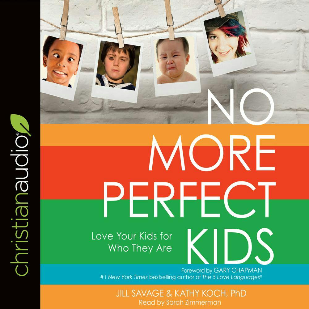 No More Perfect Kids: Love Your Kids for Who They Are - Gary Chapman, Jill Savage, PhD