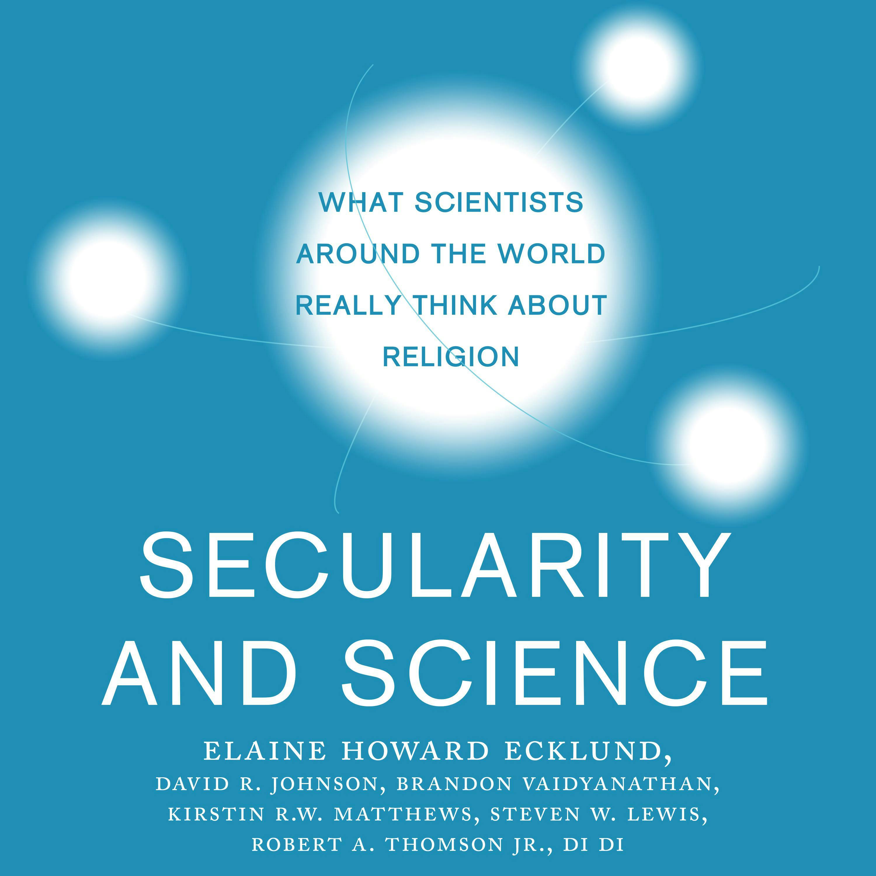 Secularity and Science: What Scientists Around the World Really Think About Religion - Jr., Steven W. Lewis, Brandon Vaidyanathan, Elaine Howard Ecklund, Kirstin R.W. Matthews, David R. Johnson, Di Di