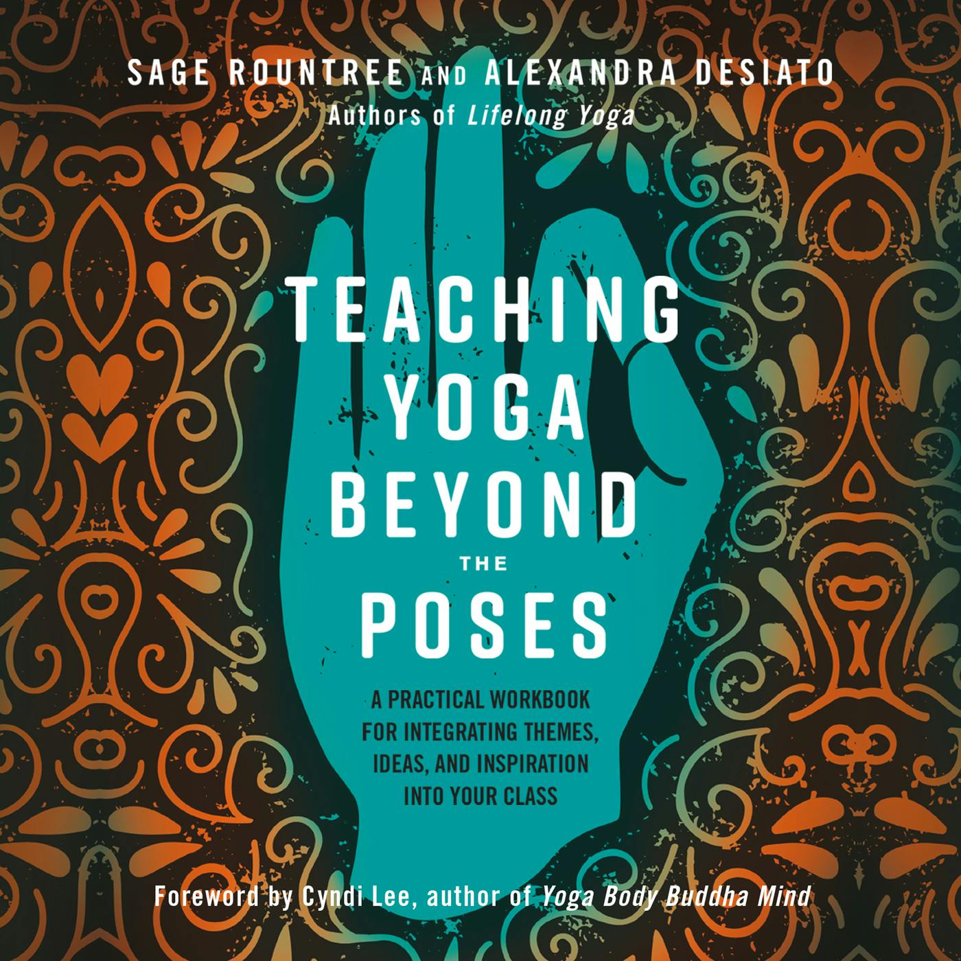 Teaching Yoga Beyond the Poses - A Practical Workbook for Integrating Themes, Ideas, and Inspiration into Your Class (Unabridged) - Alexandra Desiato, Sage Rountree