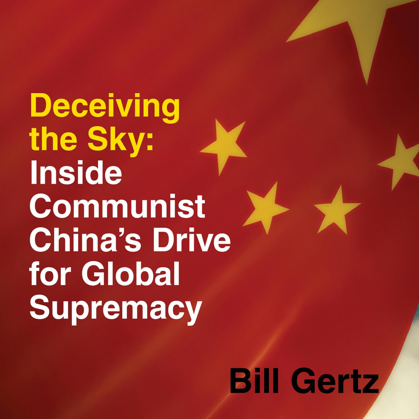 Deceiving the Sky - Inside Communist China's Drive for Global Supremacy (Unabridged) - Bill Gertz