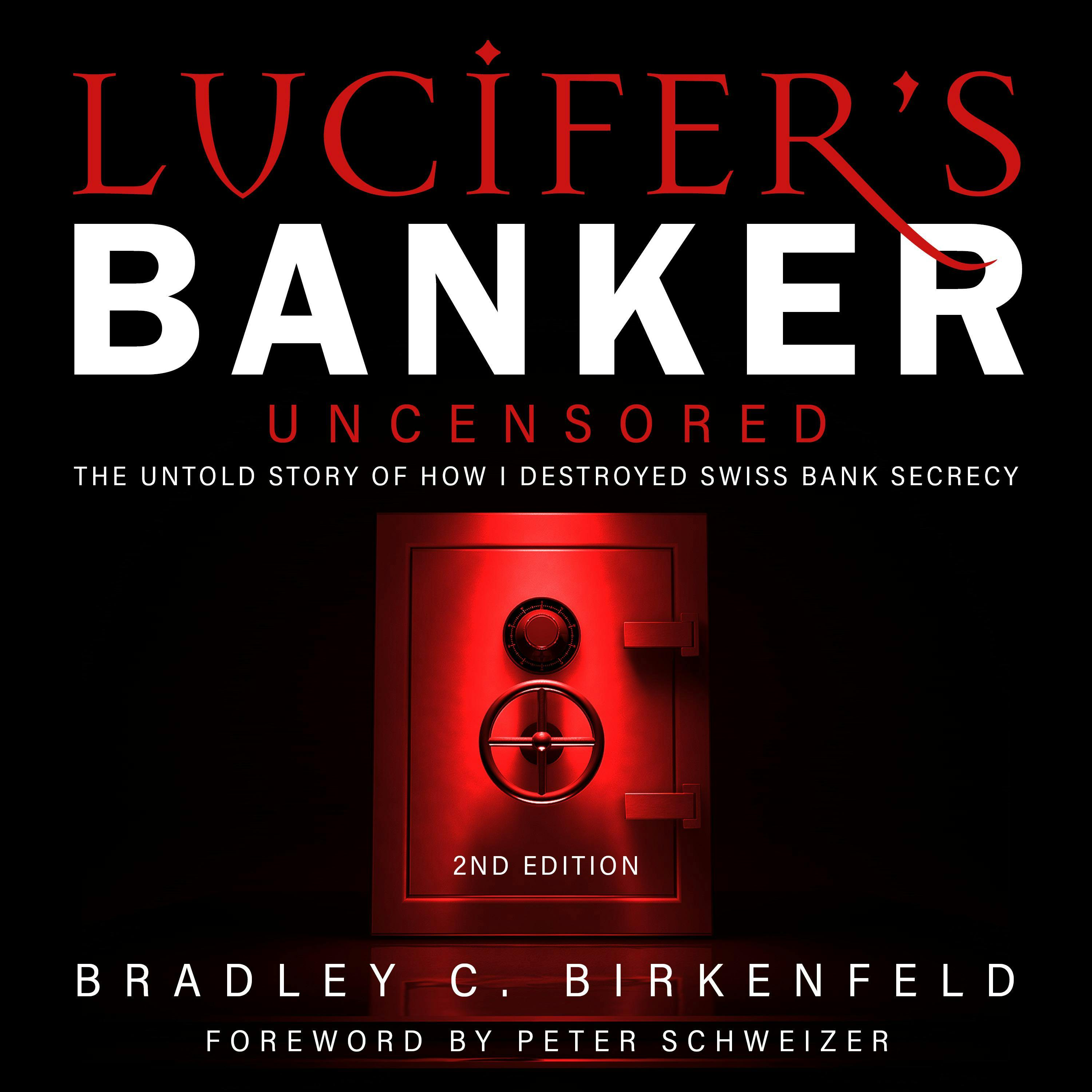 Lucifer’s Banker Uncensored: The Untold Story of How I Destroyed Swiss Bank Secrecy, 2nd Edition - Bradley C. Birkenfeld