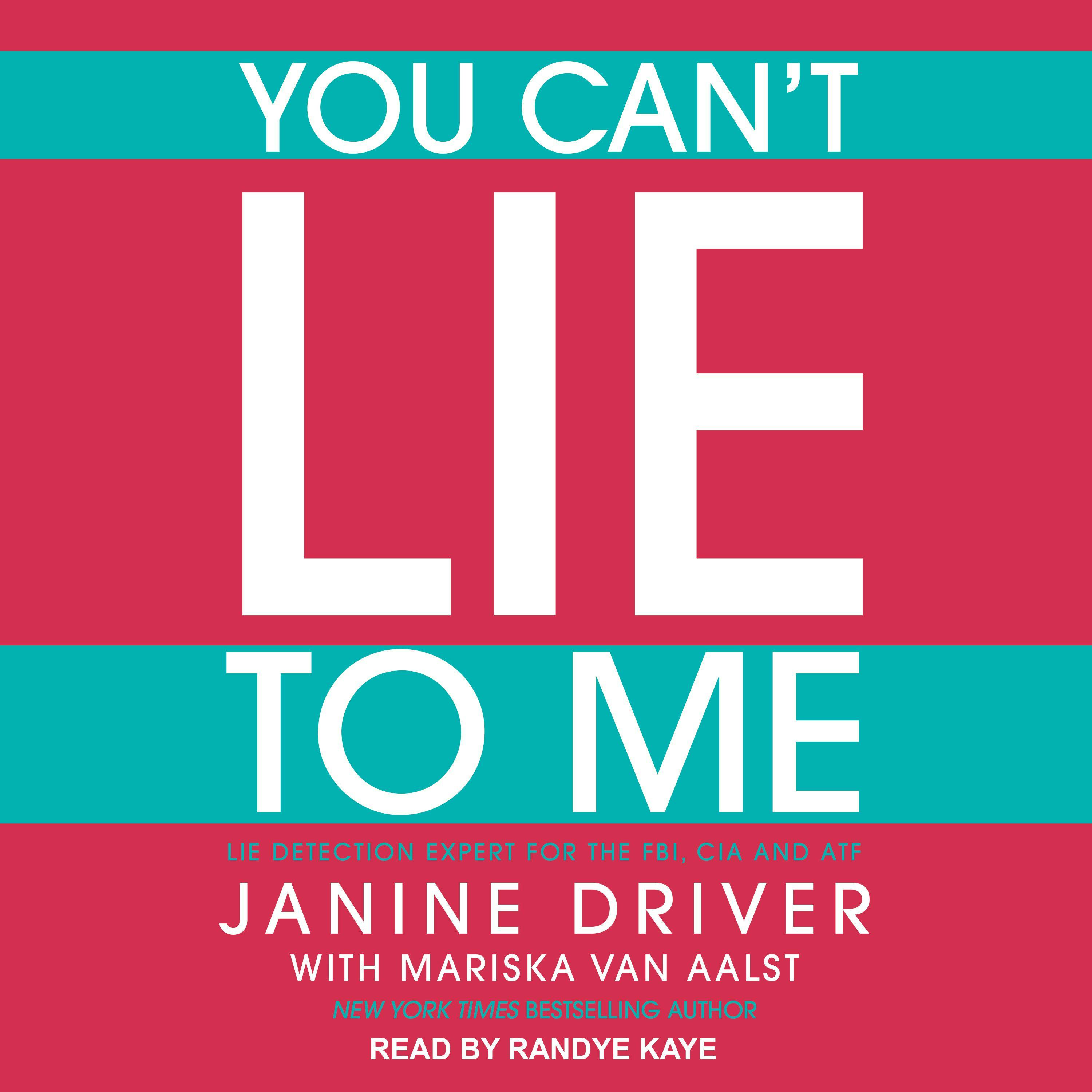 You Can't Lie to Me: The Revolutionary Program to Supercharge Your Inner Lie Detector and Get to the Truth - Janine Driver, Mariska van Aalst