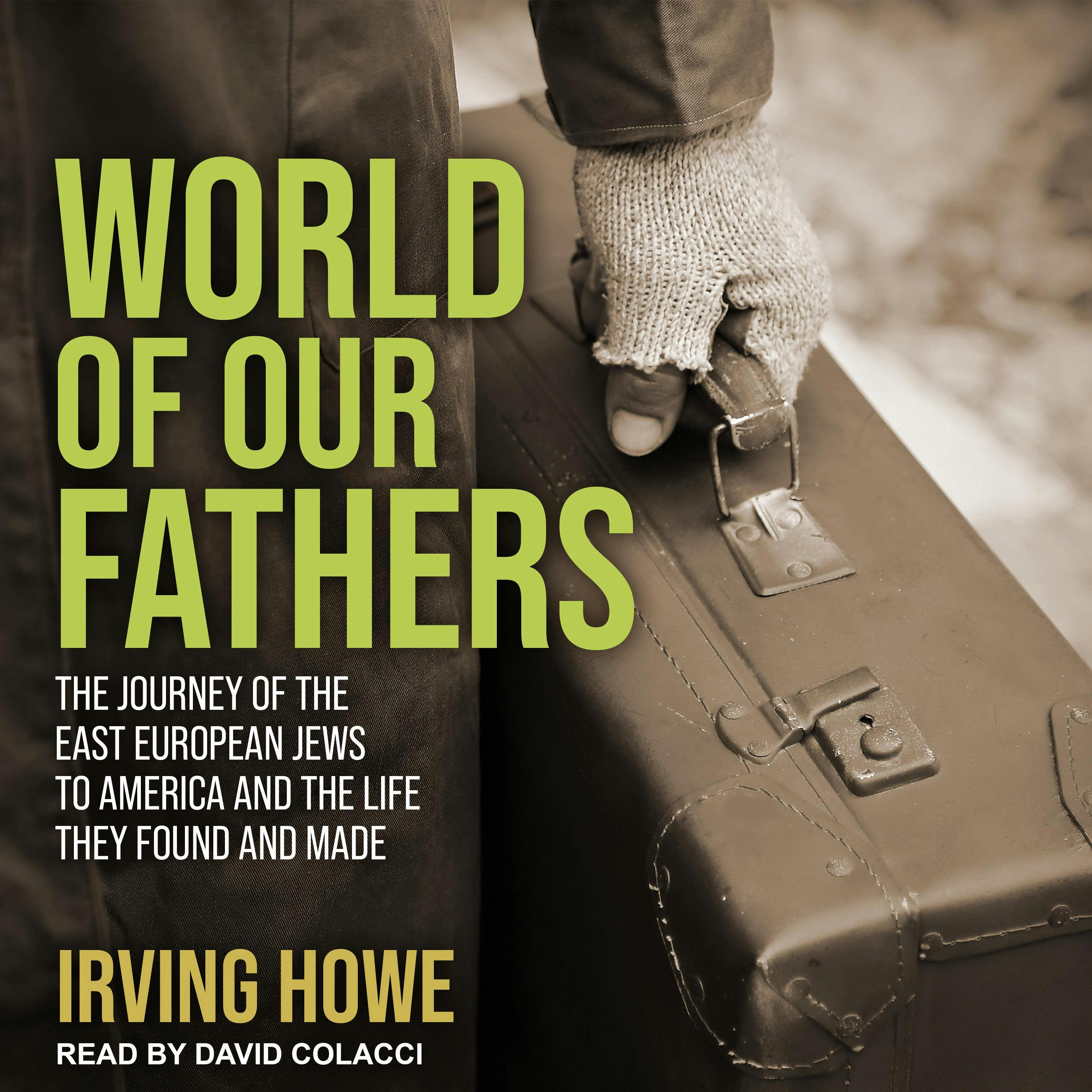 World of Our Fathers: The Journey of the East European Jews to America and the Life They Found and Made - Irving Howe