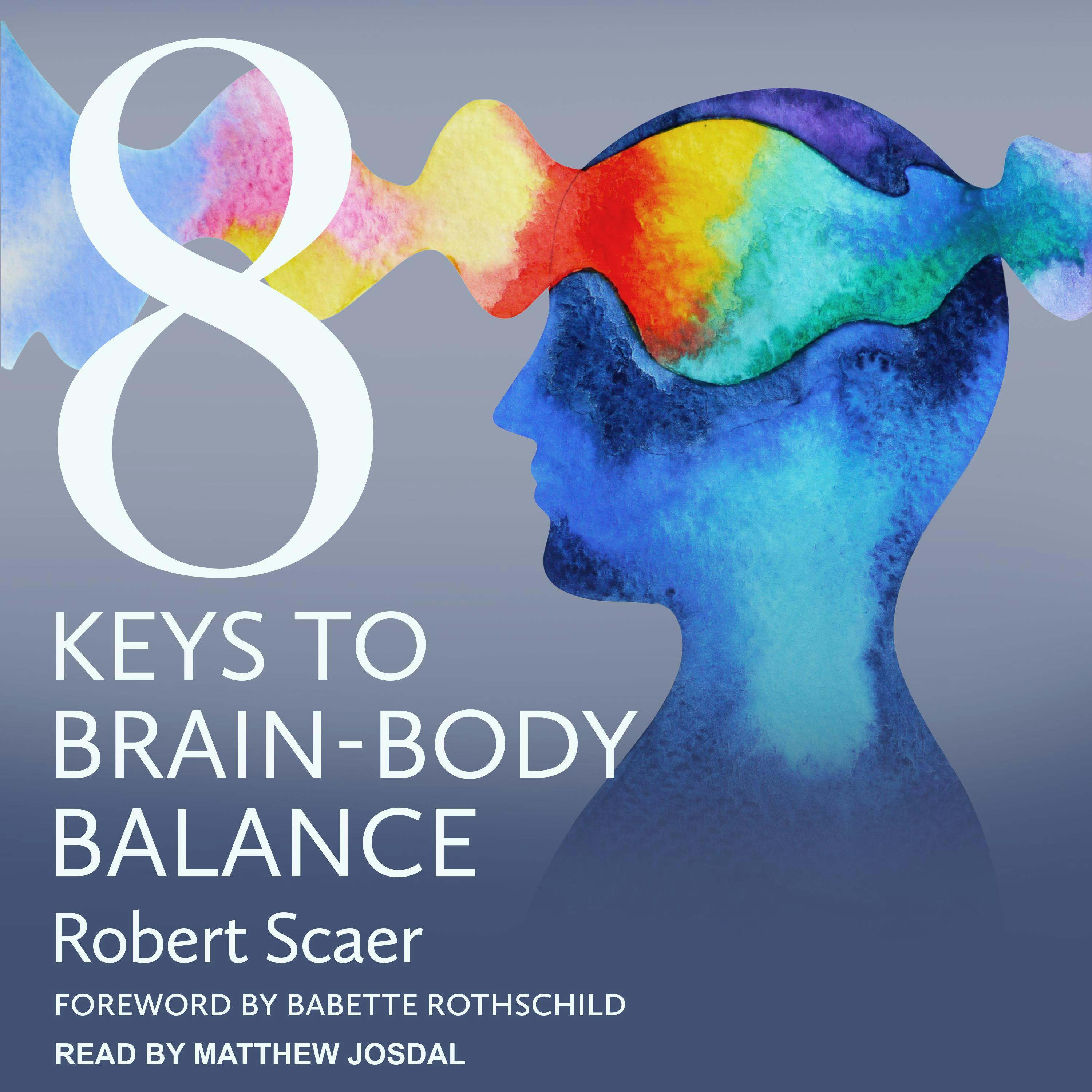 8 Keys to Brain-Body Balance - Robert Scaer, Babette Rothschild