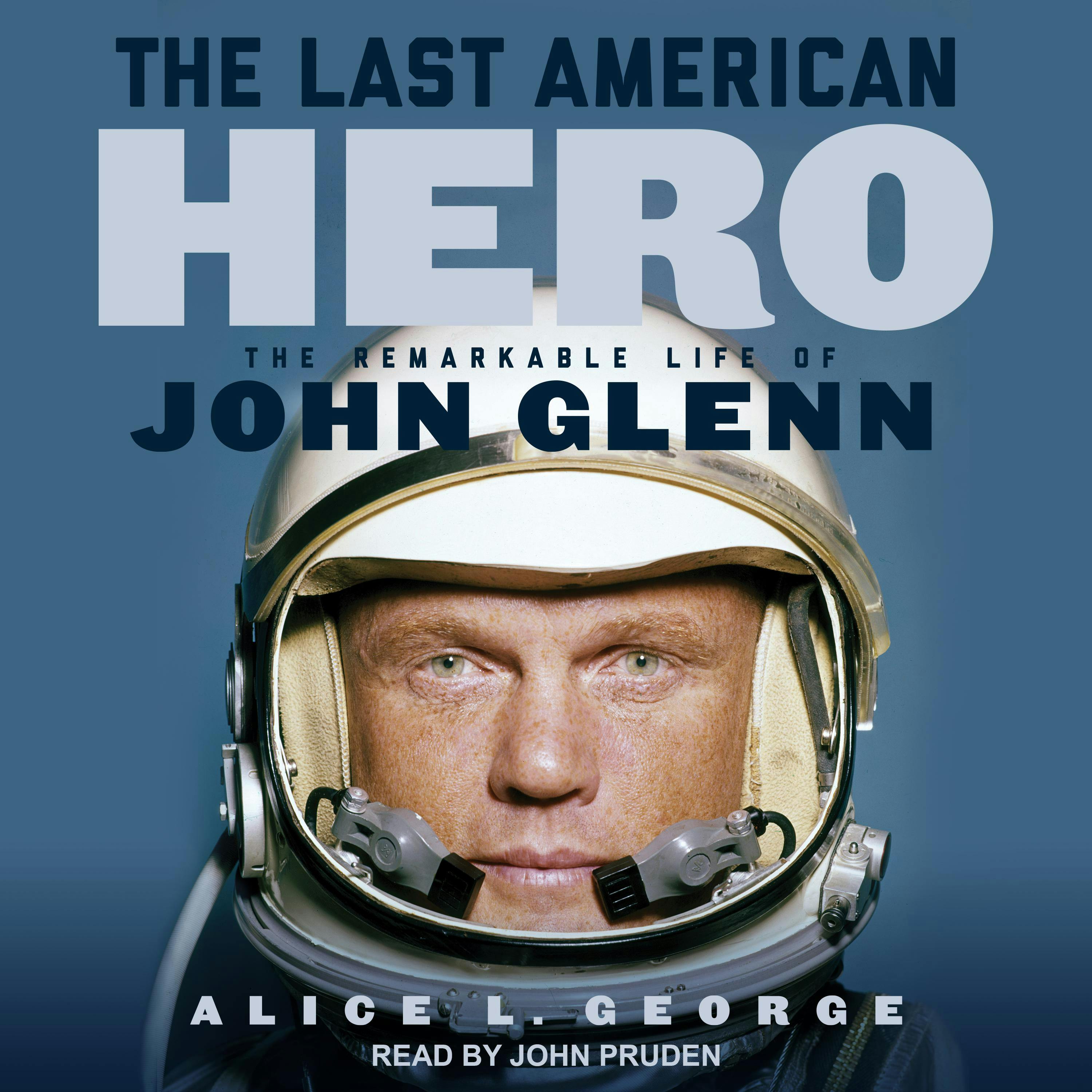 The Last American Hero: The Remarkable Life of John Glenn - Alice L. George