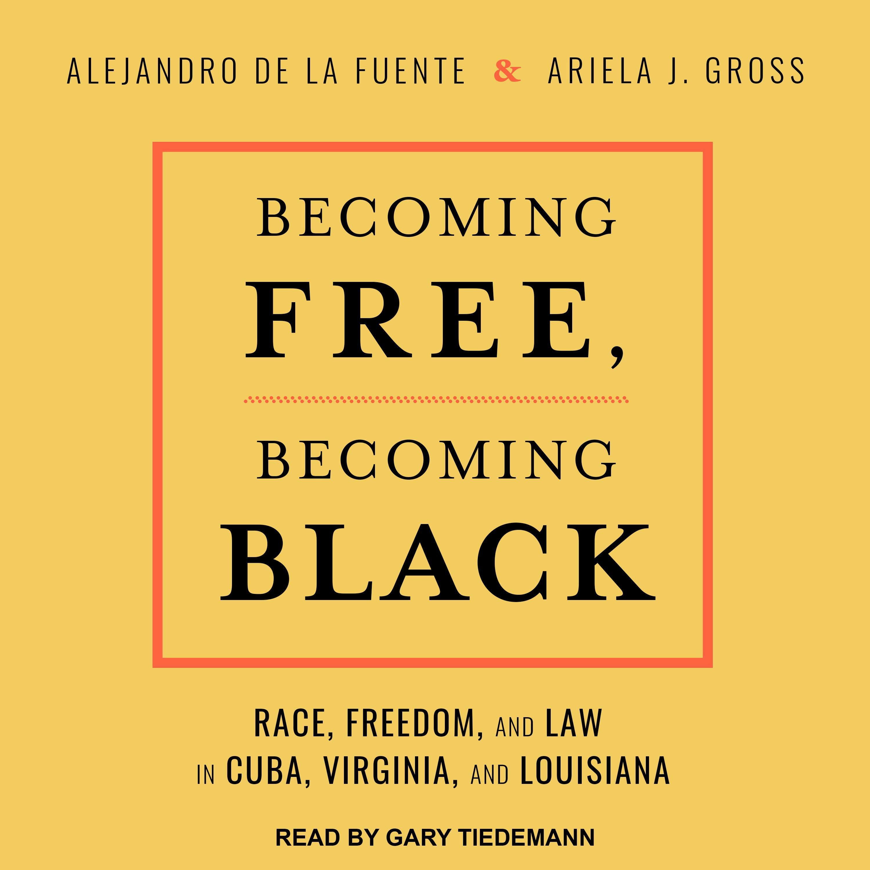 Becoming Free, Becoming Black: Race, Freedom, and Law in Cuba, Virginia, and Louisiana - Alejandro de la Fuente, Ariela J. Gross