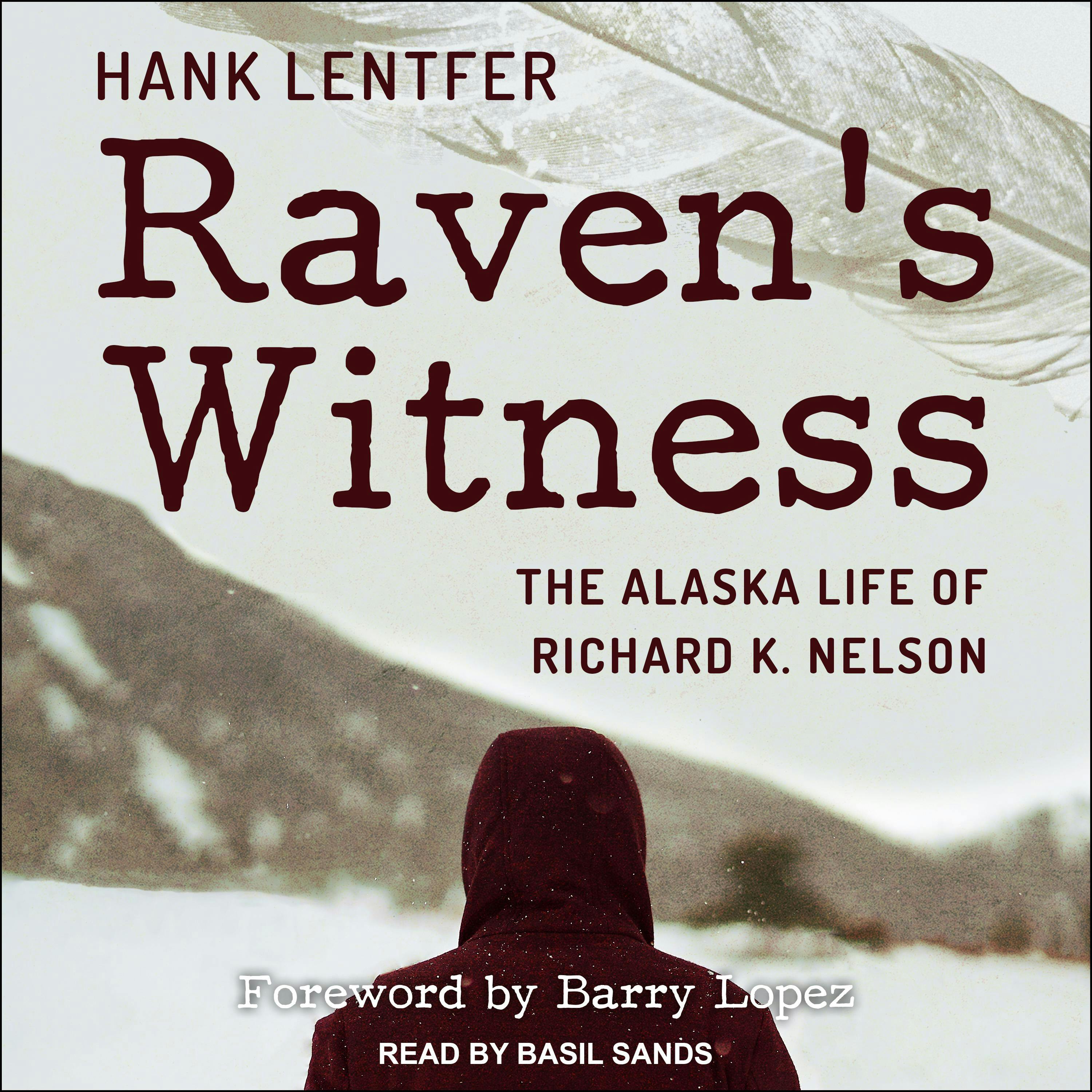 Raven's Witness: The Alaska Life of Richard K. Nelson - Barry Lopez, Hank Lentfer