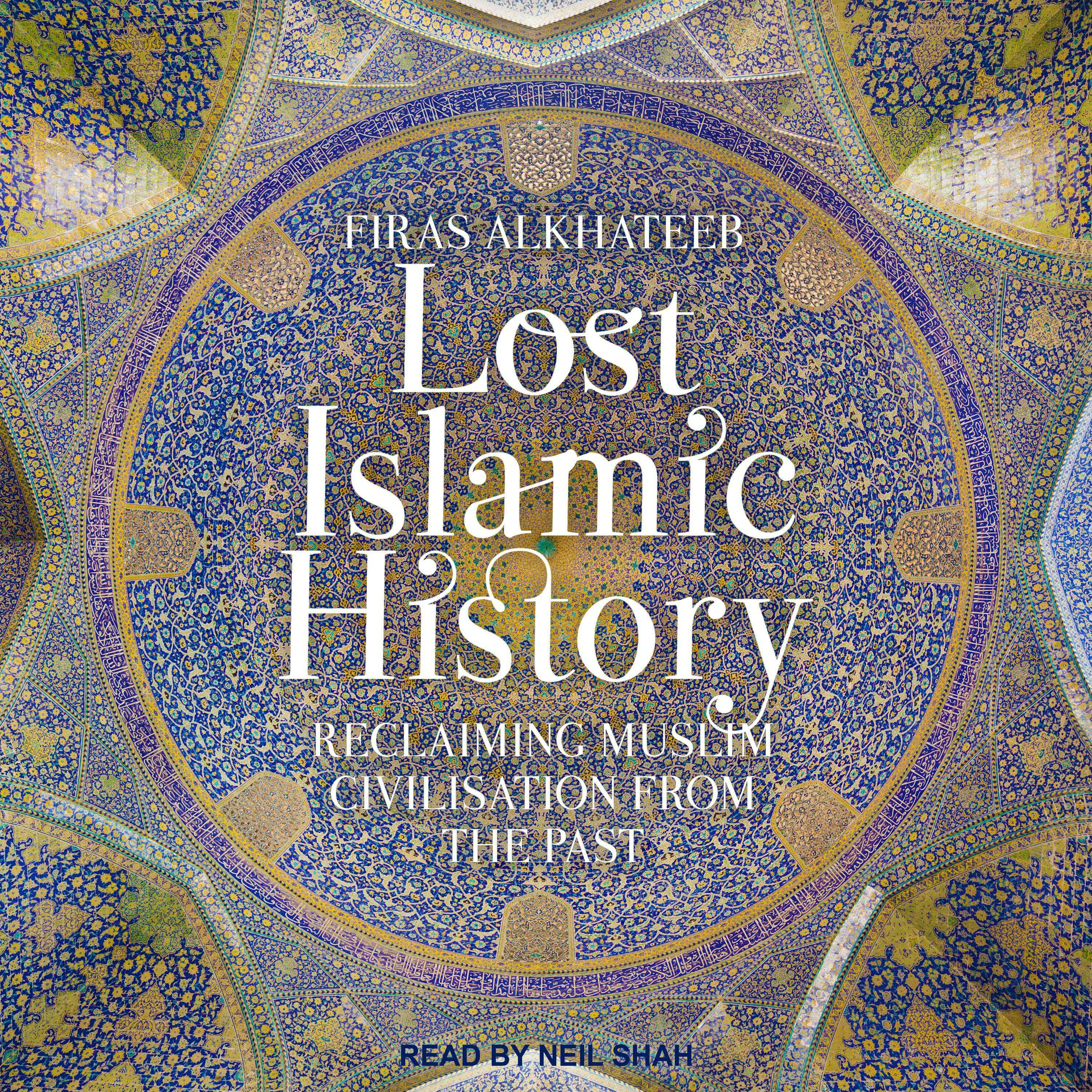 Lost Islamic History: Reclaiming Muslim Civilisation from the Past - Firas Alkhateeb
