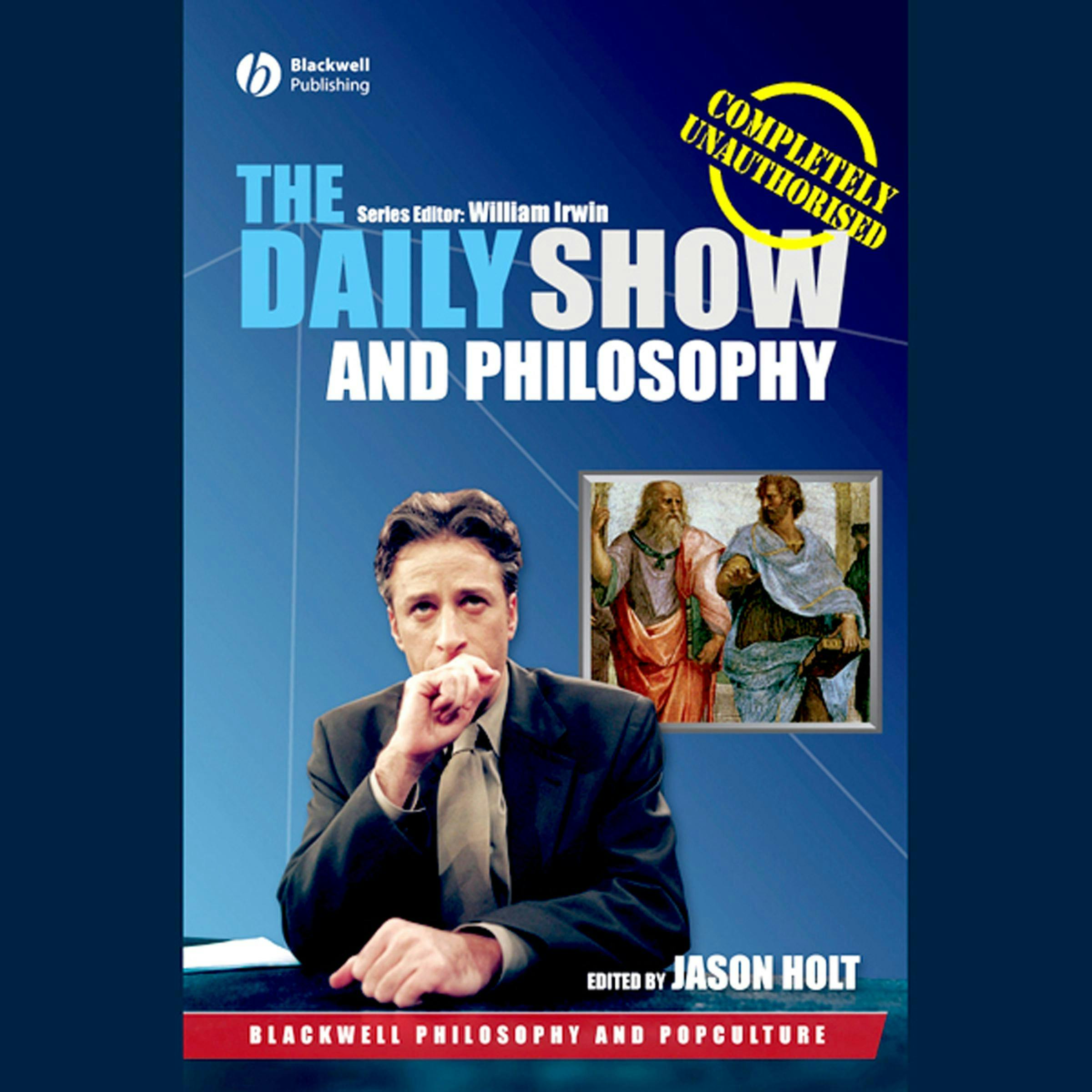 The Daily Show and Philosophy: Moments of Zen in the Art of Fake News - Jason Holt
