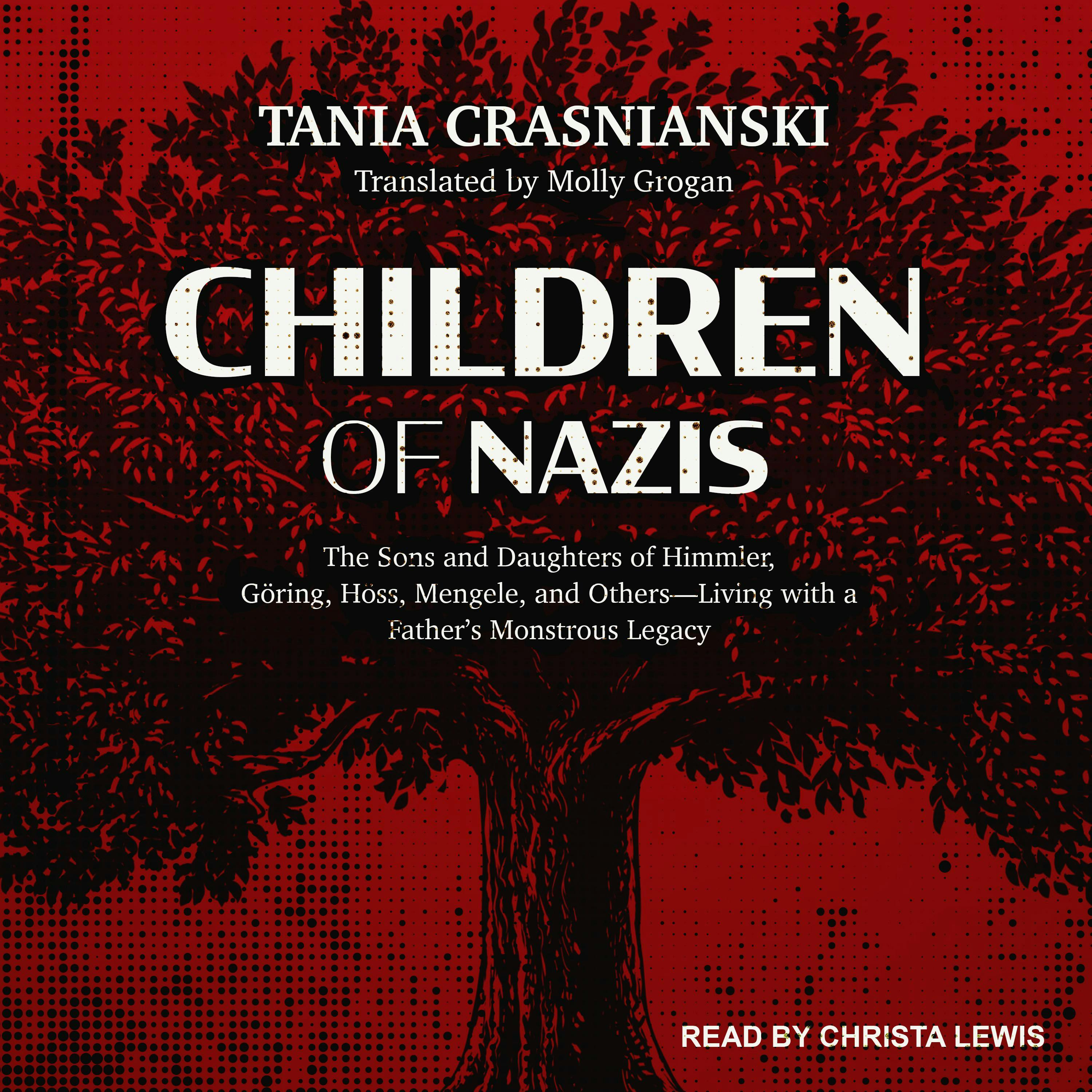 Children of Nazis: The Sons and Daughters of Himmler, Göring, Höss, Mengele, and Others-Living with a Father’s Monstrous Legacy - Tania Crasnianski