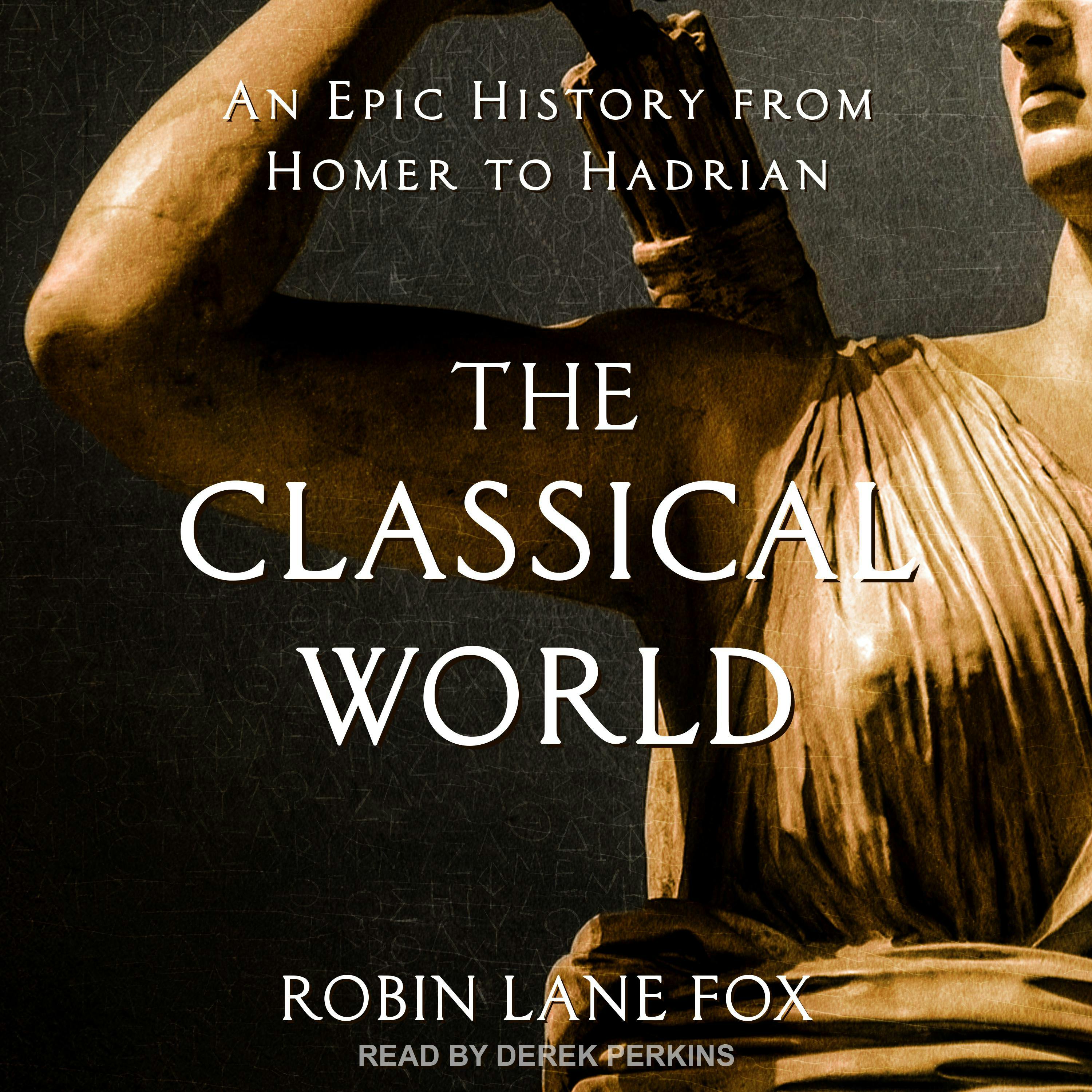The Classical World: An Epic History from Homer to Hadrian - Robin Lane Fox