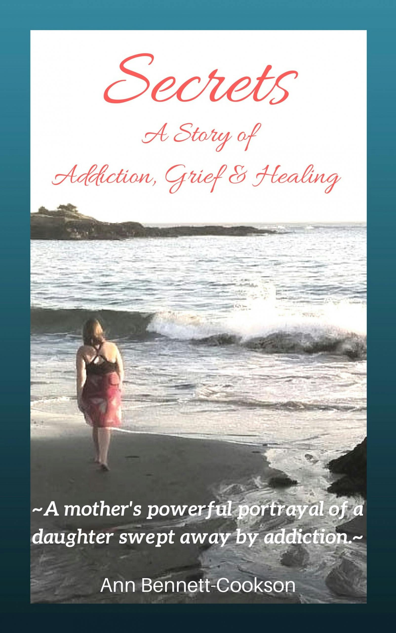 Secrets: A Story of Addiction, Grief & Healing - Ann P. Bennett, Ann P. Bennett-Cookson