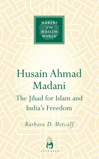 Husain Ahmad Madani: The Jihad for Islam and India's Freedom
