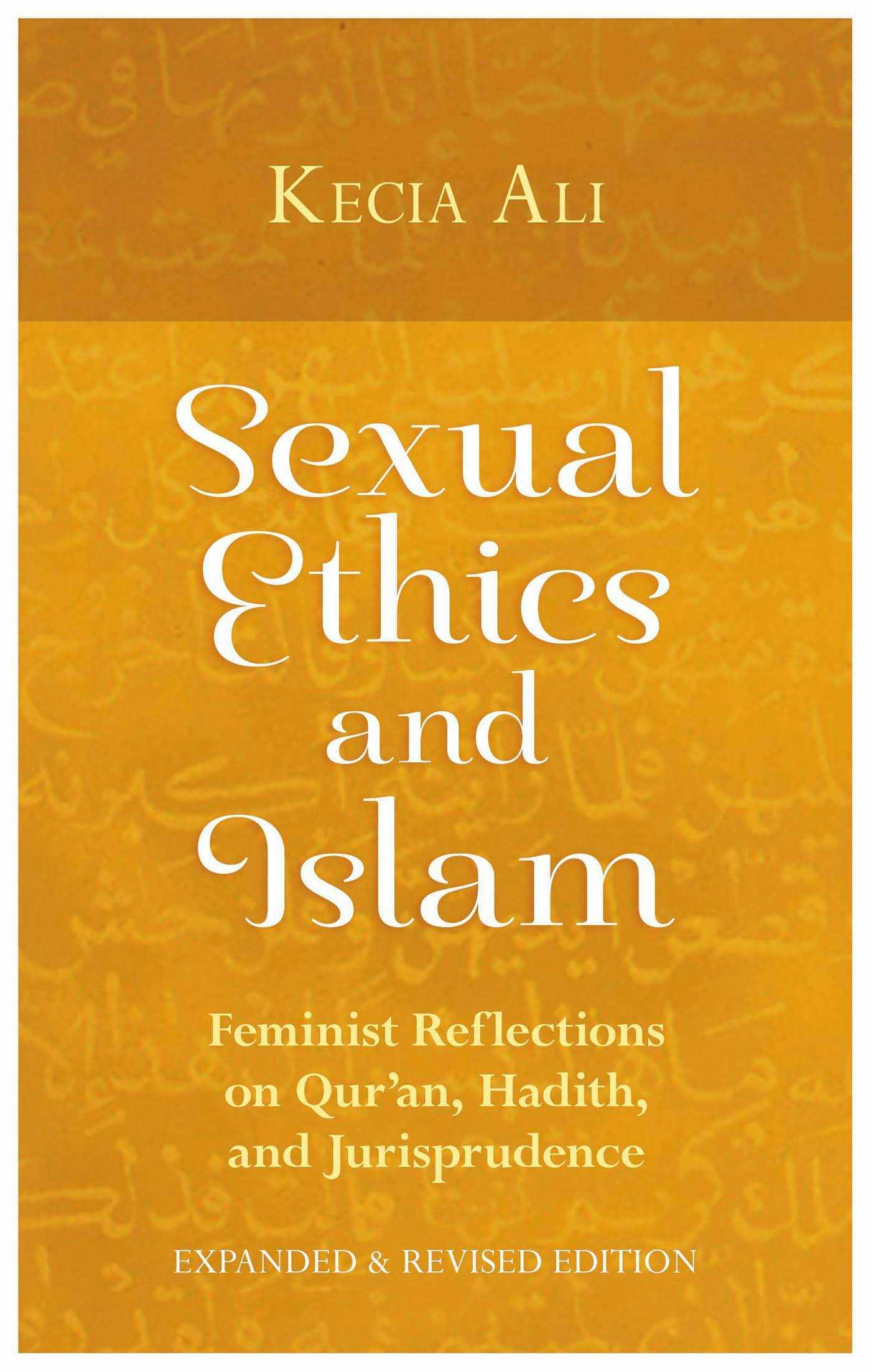 Sexual Ethics and Islam: Feminist Reflections on Qur'an, Hadith, and Jurisprudence - Kecia Ali