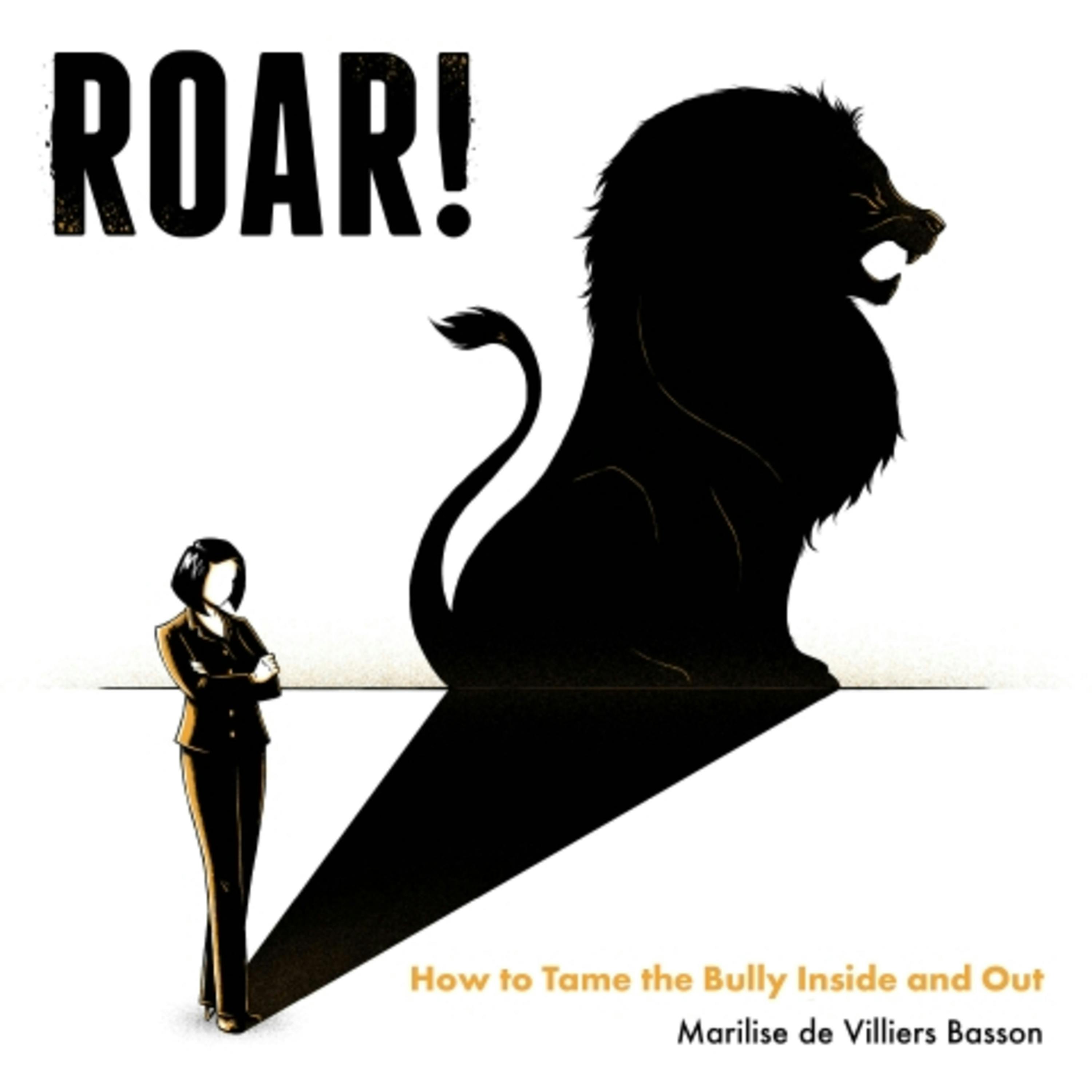 ROAR!: How to tame the bully inside and out - Marilise de Villiers Basson