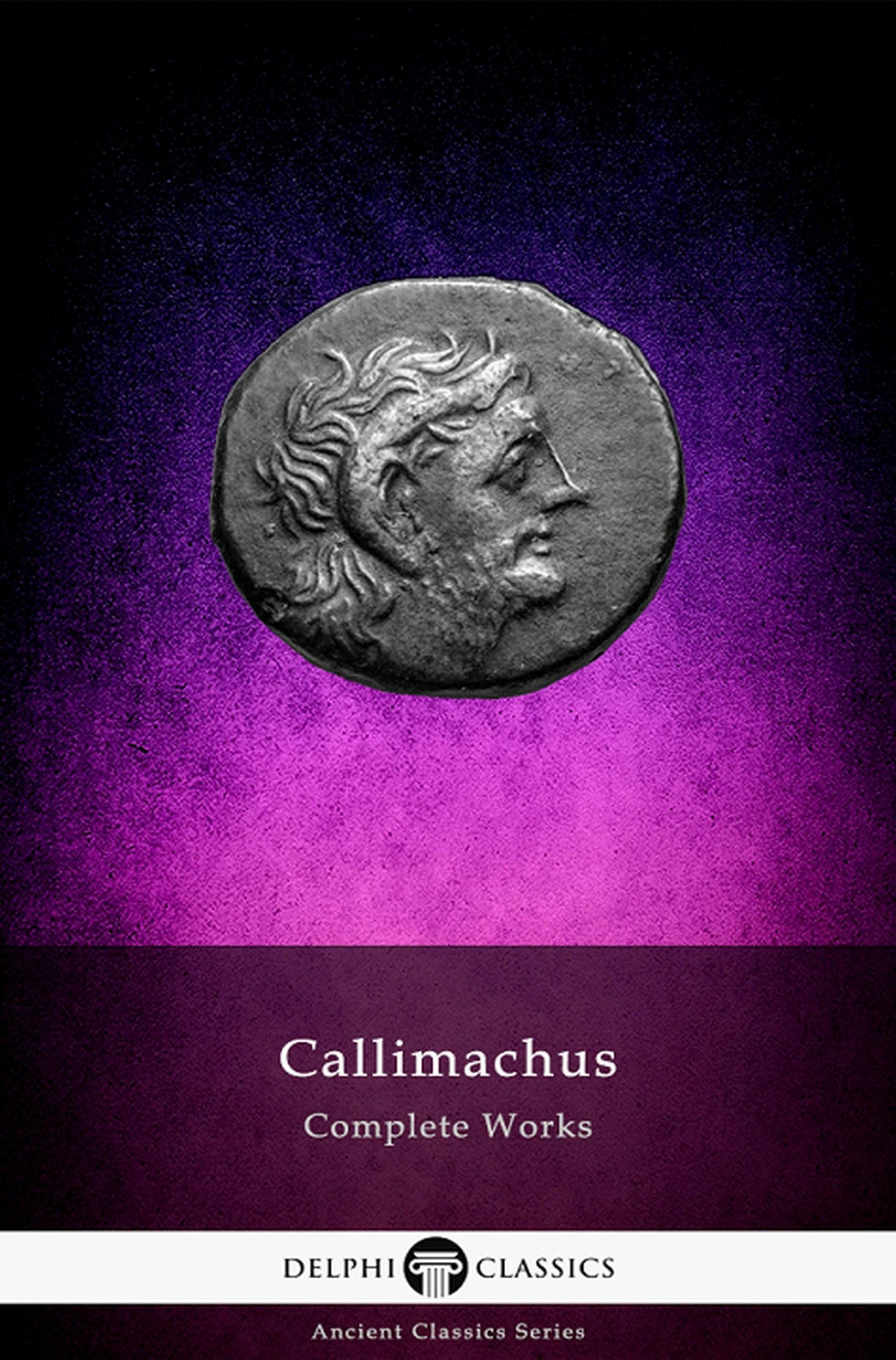 Delphi Complete Works of Callimachus (Illustrated) - Callimachus