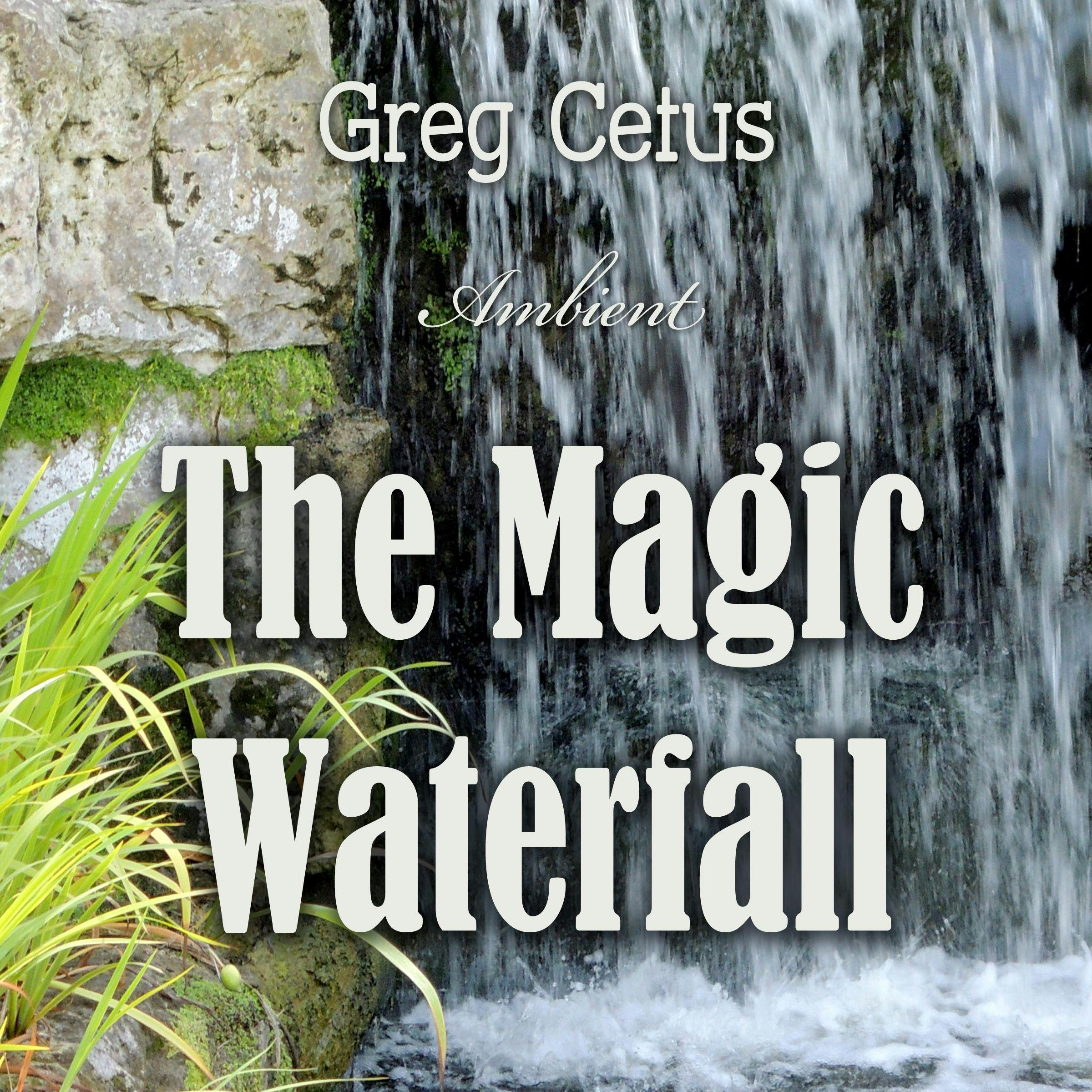 The Magic Waterfall: Ambient Sound for Mindfulness and Focus - Greg Cetus