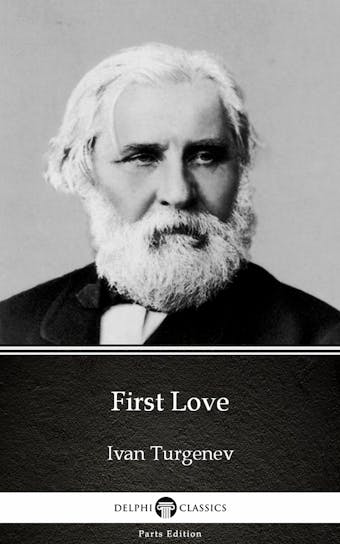 First Love by Ivan Turgenev - Delphi Classics (Illustrated)