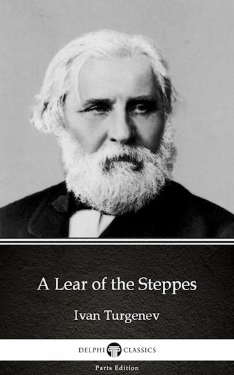 A Lear of the Steppes by Ivan Turgenev - Delphi Classics (Illustrated)