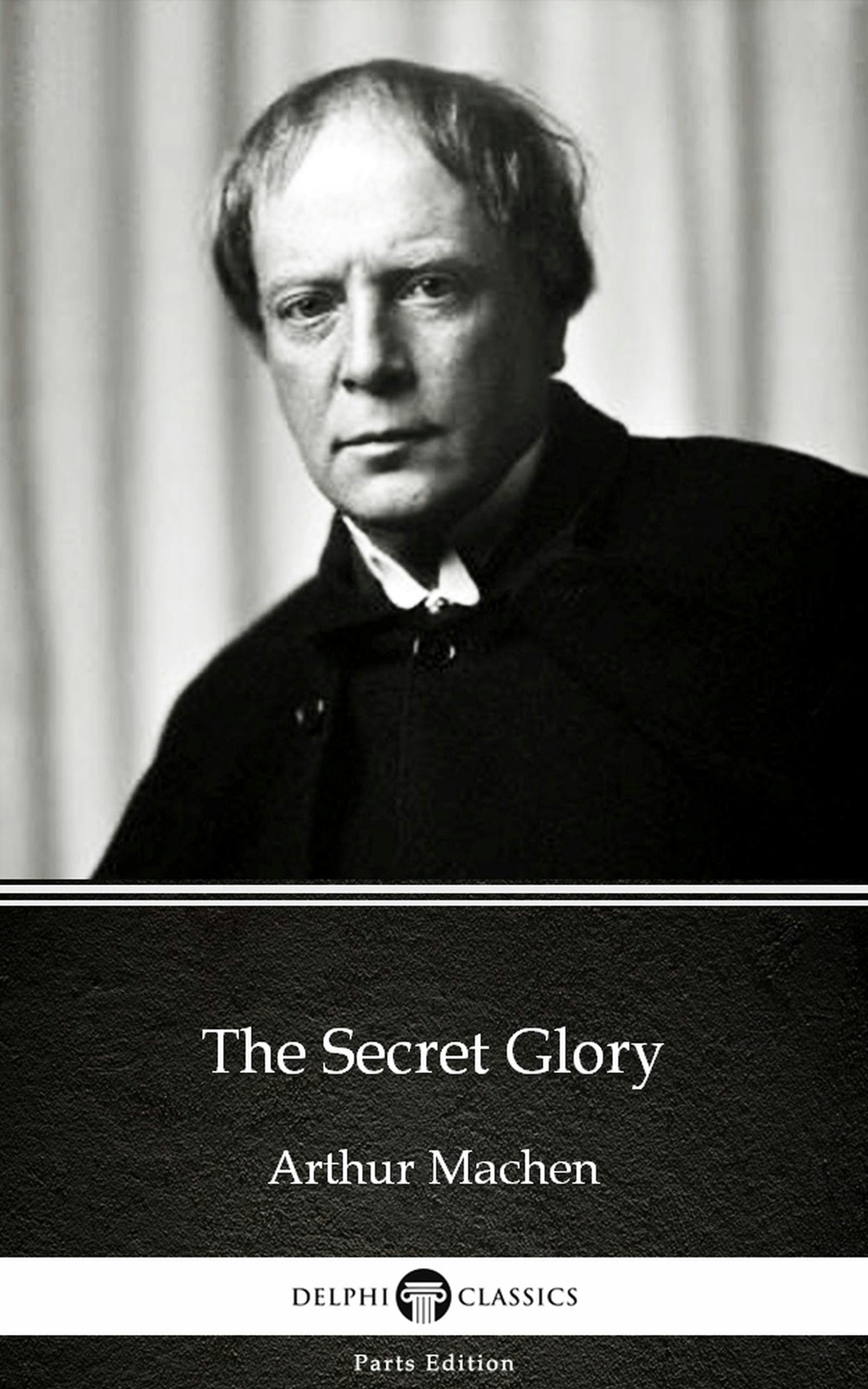 The Secret Glory by Arthur Machen - Delphi Classics (Illustrated) - undefined