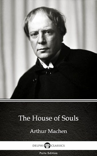 The House of Souls by Arthur Machen - Delphi Classics (Illustrated)