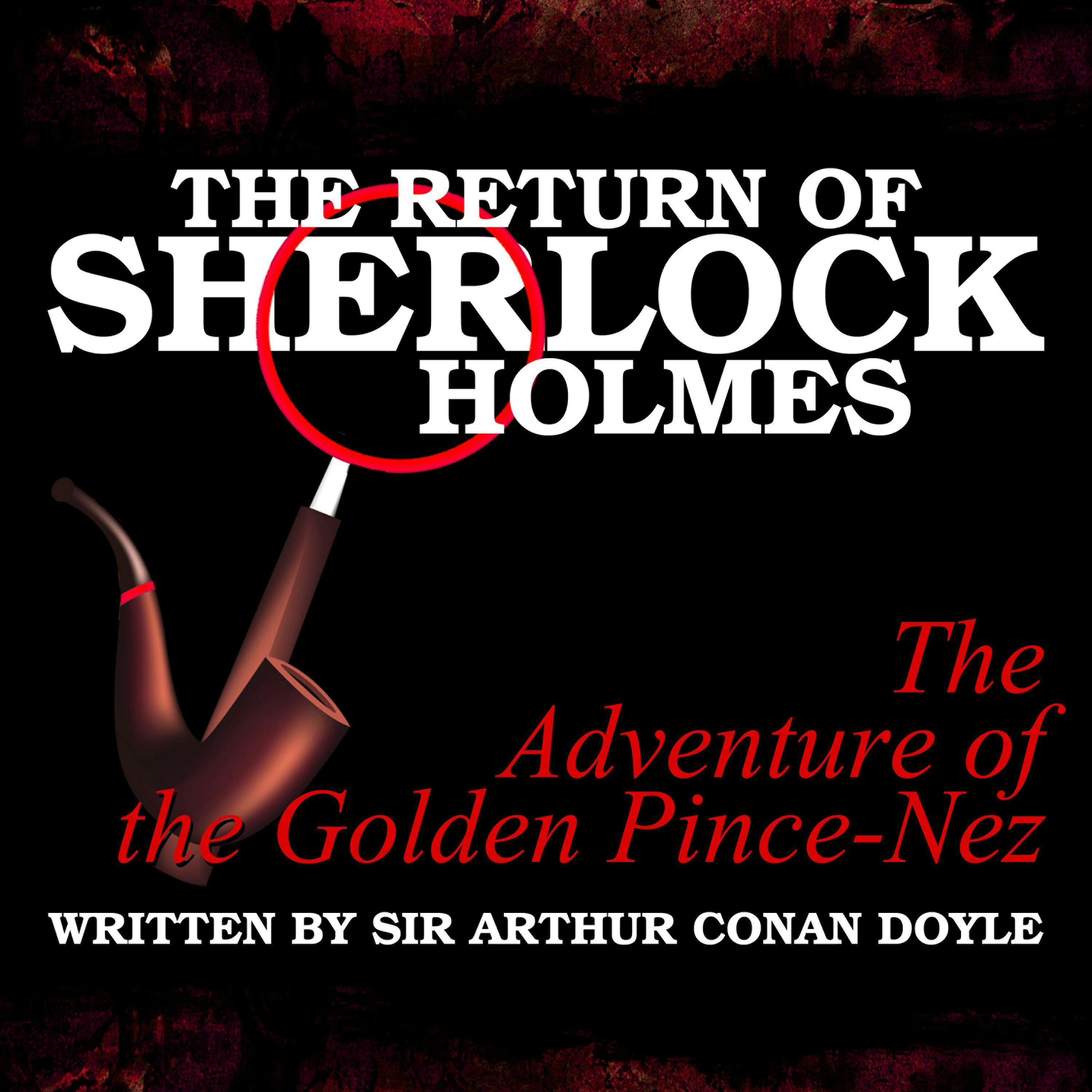 The Return of Sherlock Holmes: The Adventure of the Golden Pince-Nez - Sir Arthur Conan Doyle