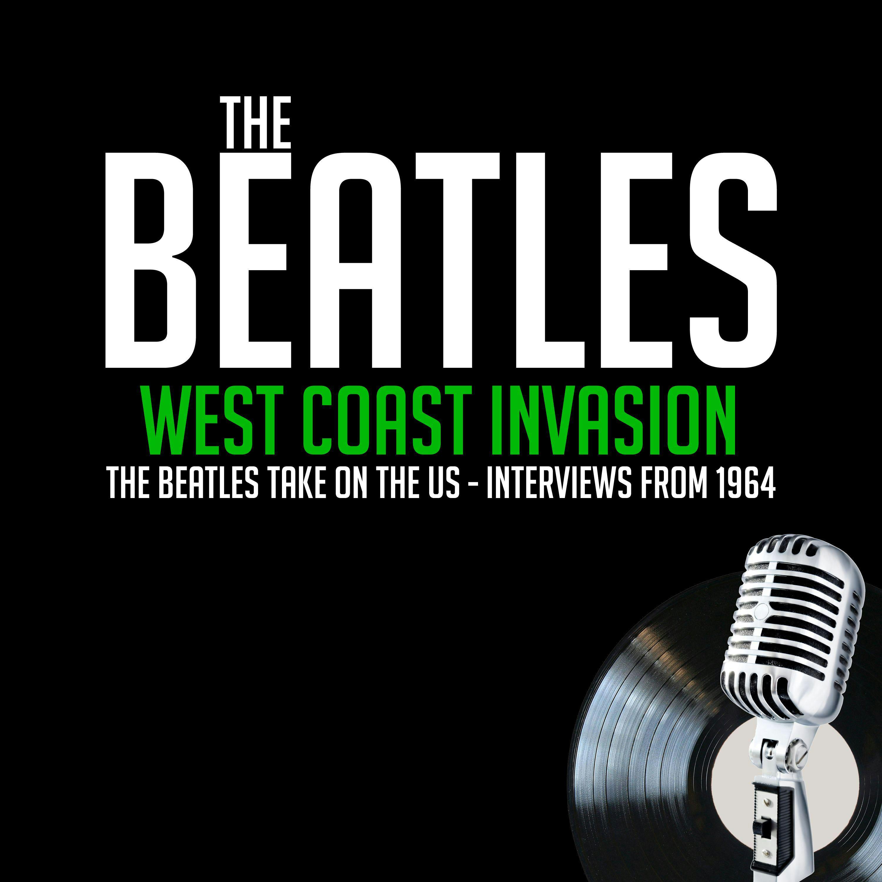 West Coast Invasion: The Beatles Take on the US - Interviews from 1964 - George Harrison, John Lennon, Larry Kane, Derek Taylor, Ringo Starr, Paul McCartney, Edwin Timan