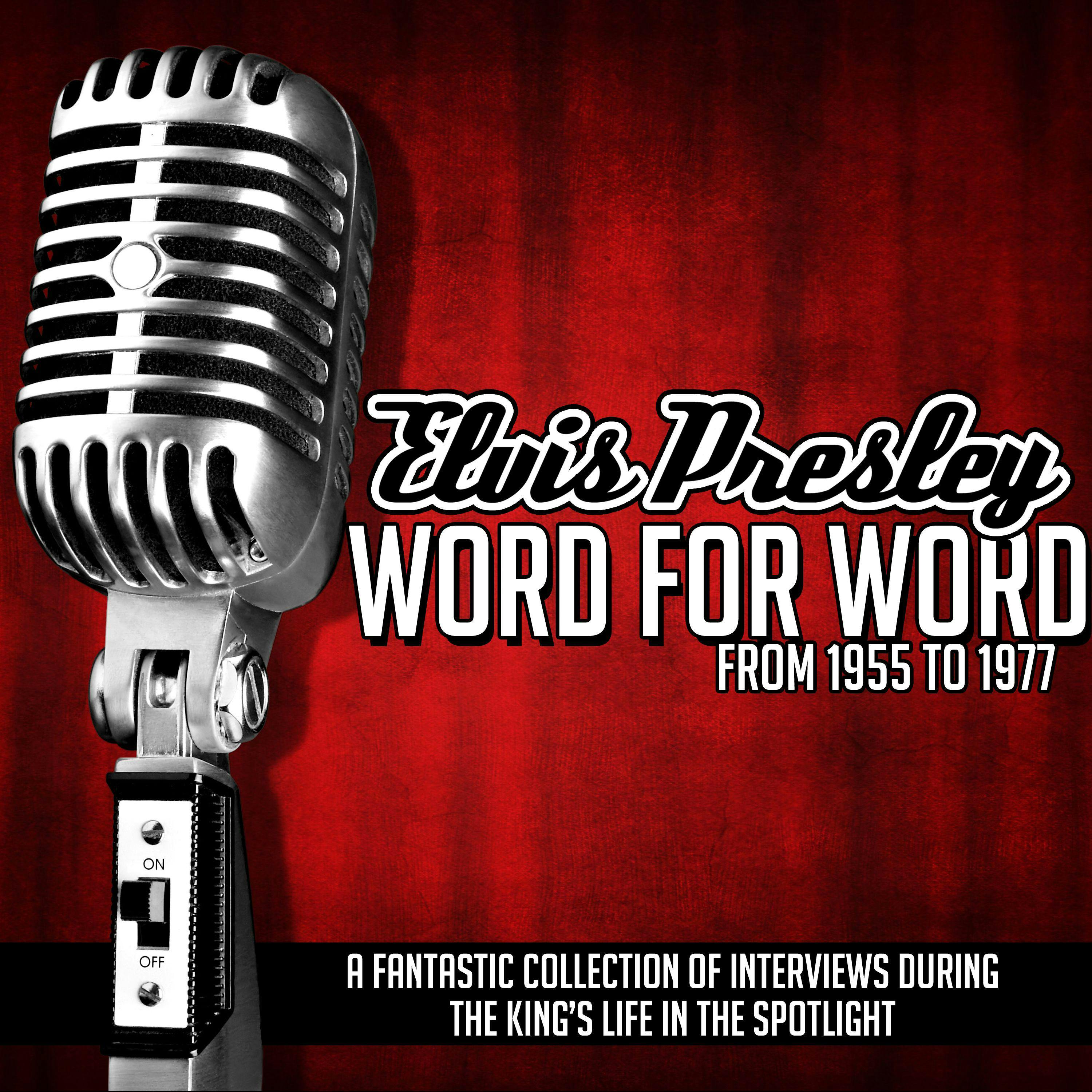 Elvis Presley Word for Word From 1955 to 1977: A Fantastic Collection of Interviews During the King's Life in the Spotlight - Elvis Presley