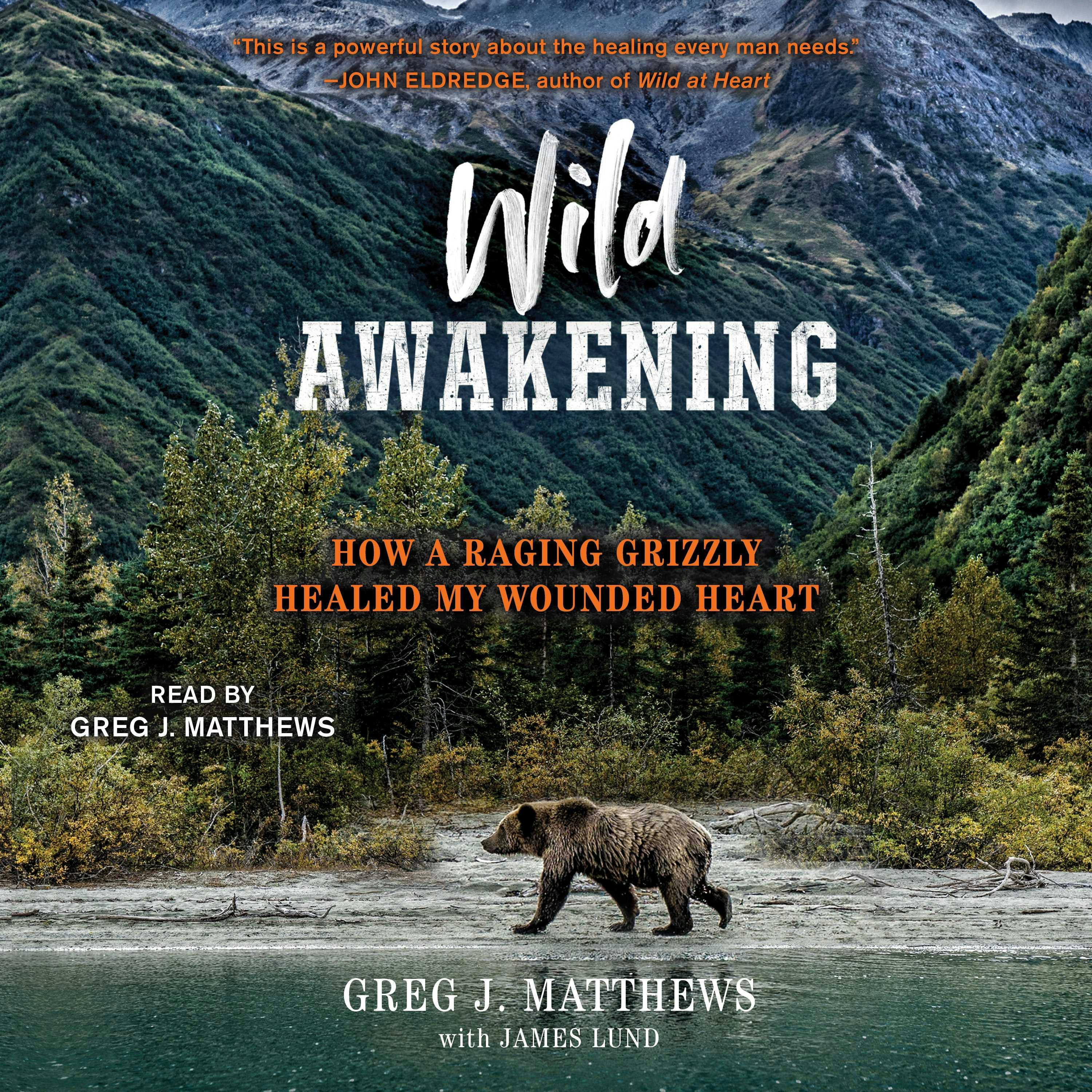 Wild Awakening: How a Raging Grizzly Healed My Wounded Heart - undefined