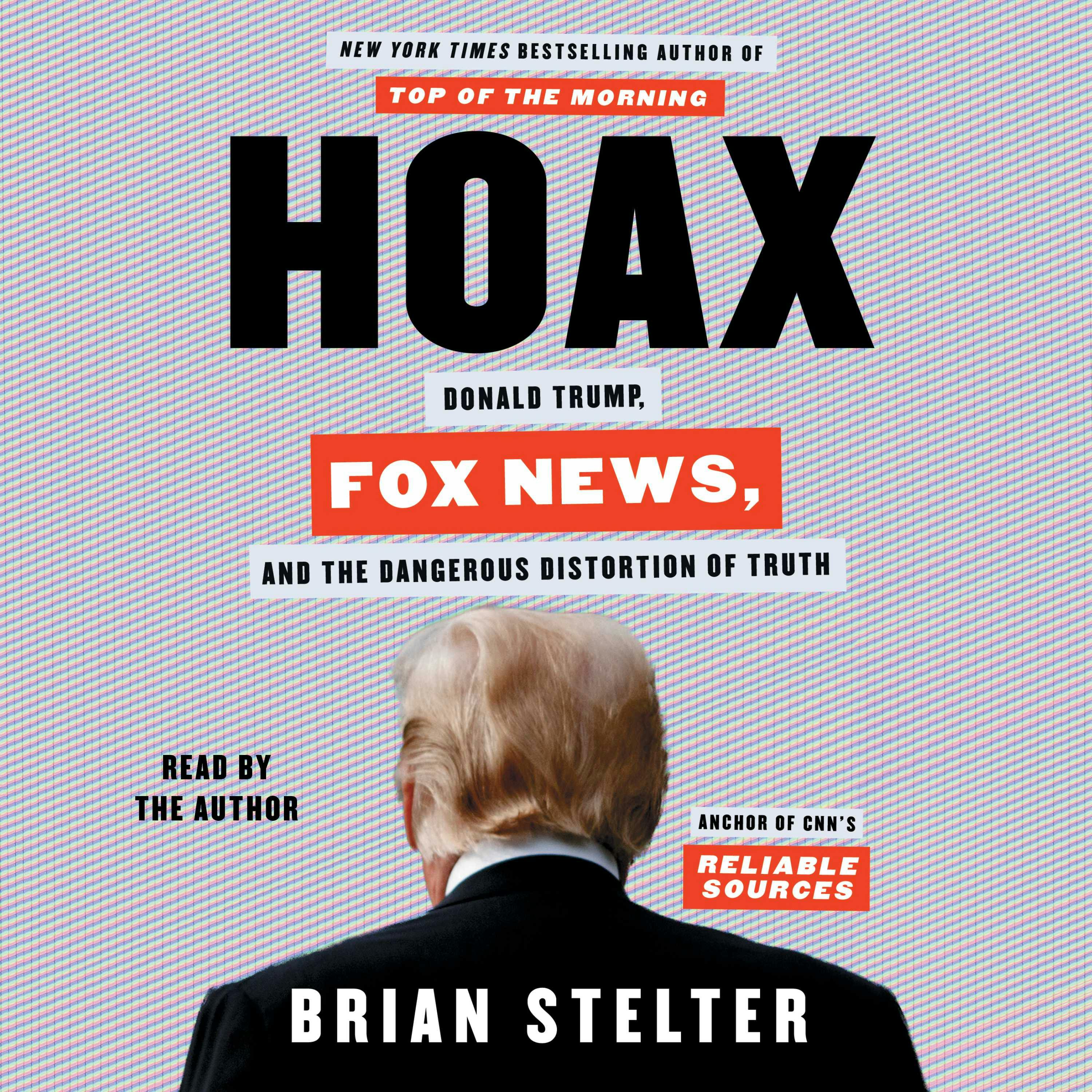 Hoax: Donald Trump, Fox News, and the Dangerous Distortion of Truth - Brian Stelter