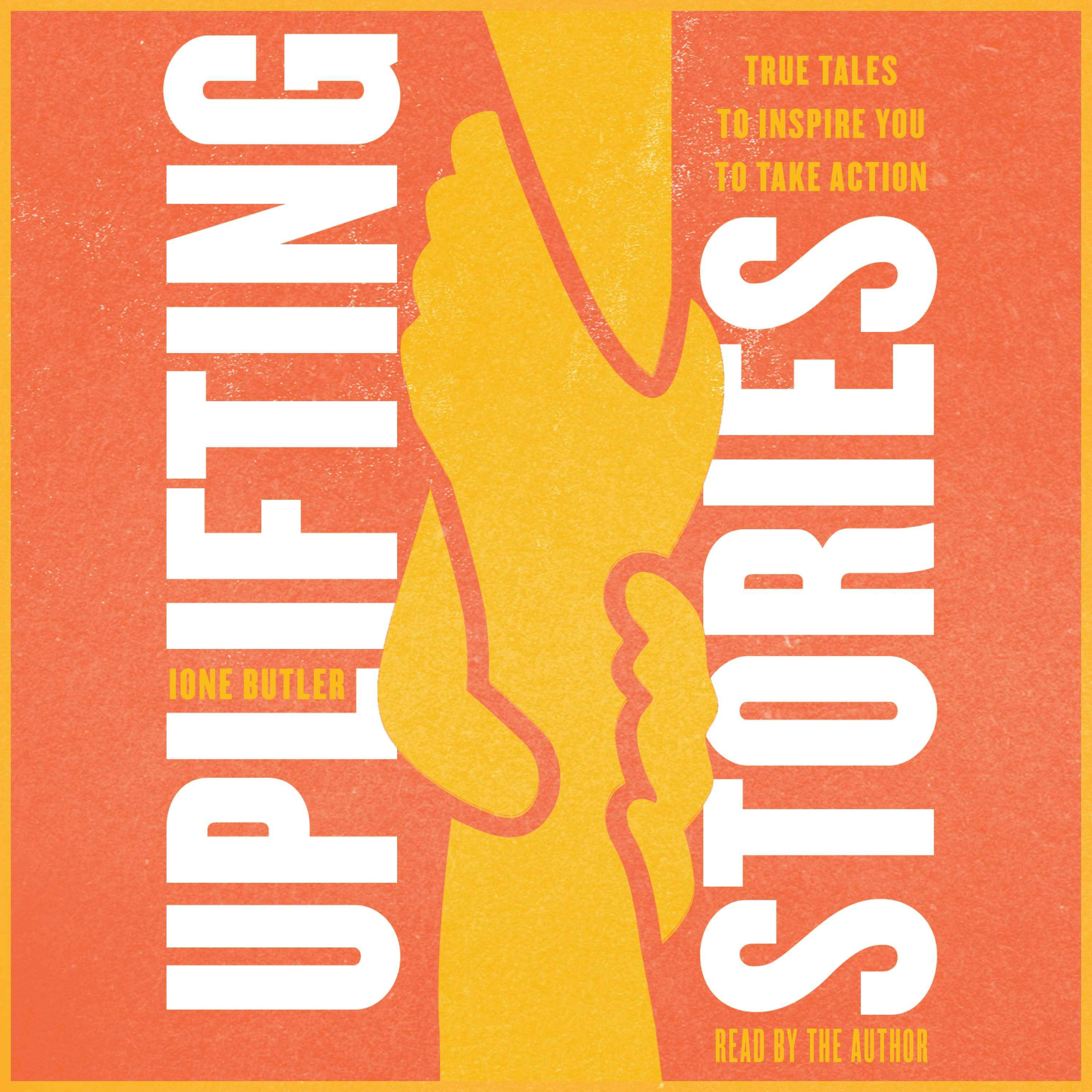 Uplifting Stories: True Tales to Inspire You to Take Action - Ione Butler