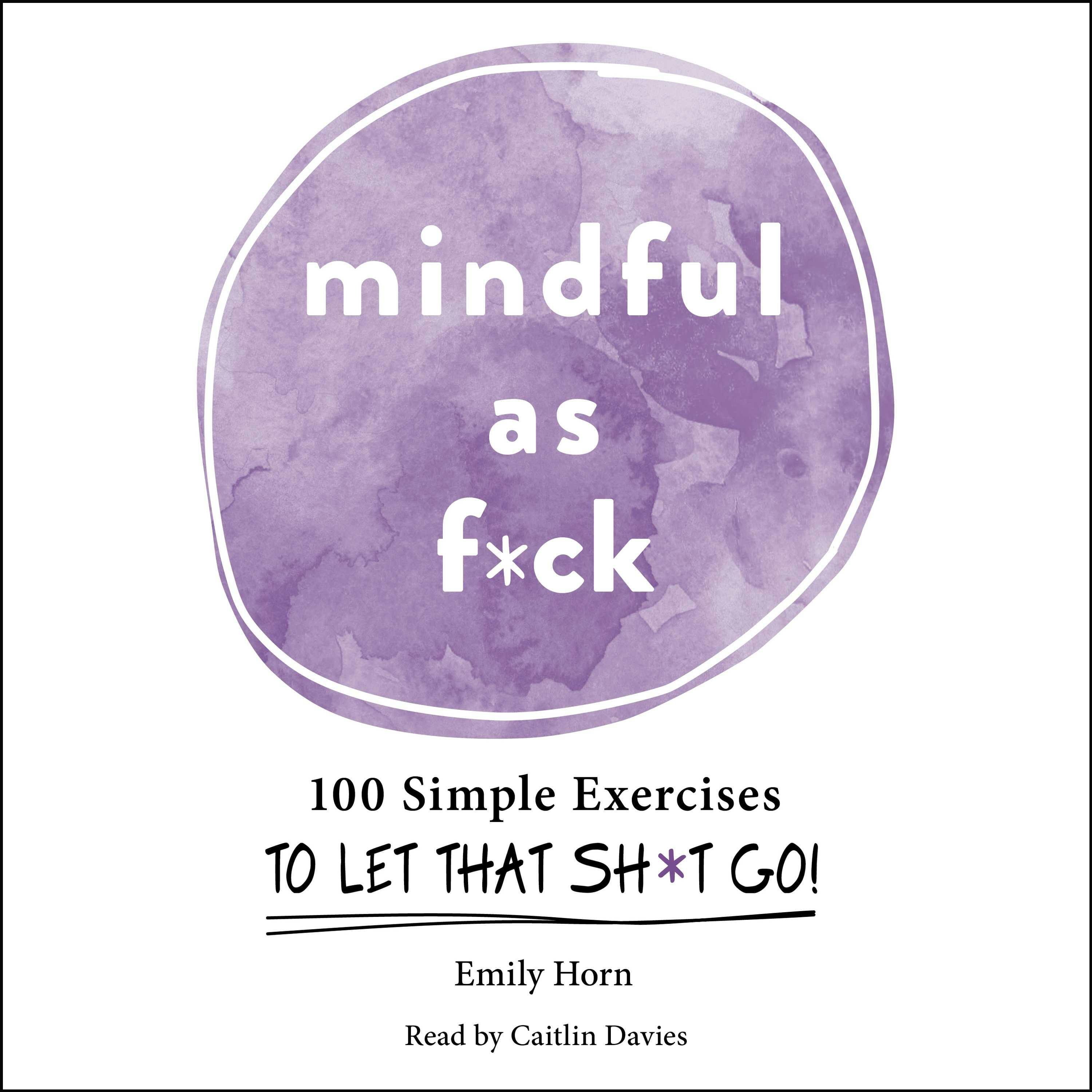 Mindful As F*ck: 100 Simple Exercises to Let That Sh*t Go! - undefined