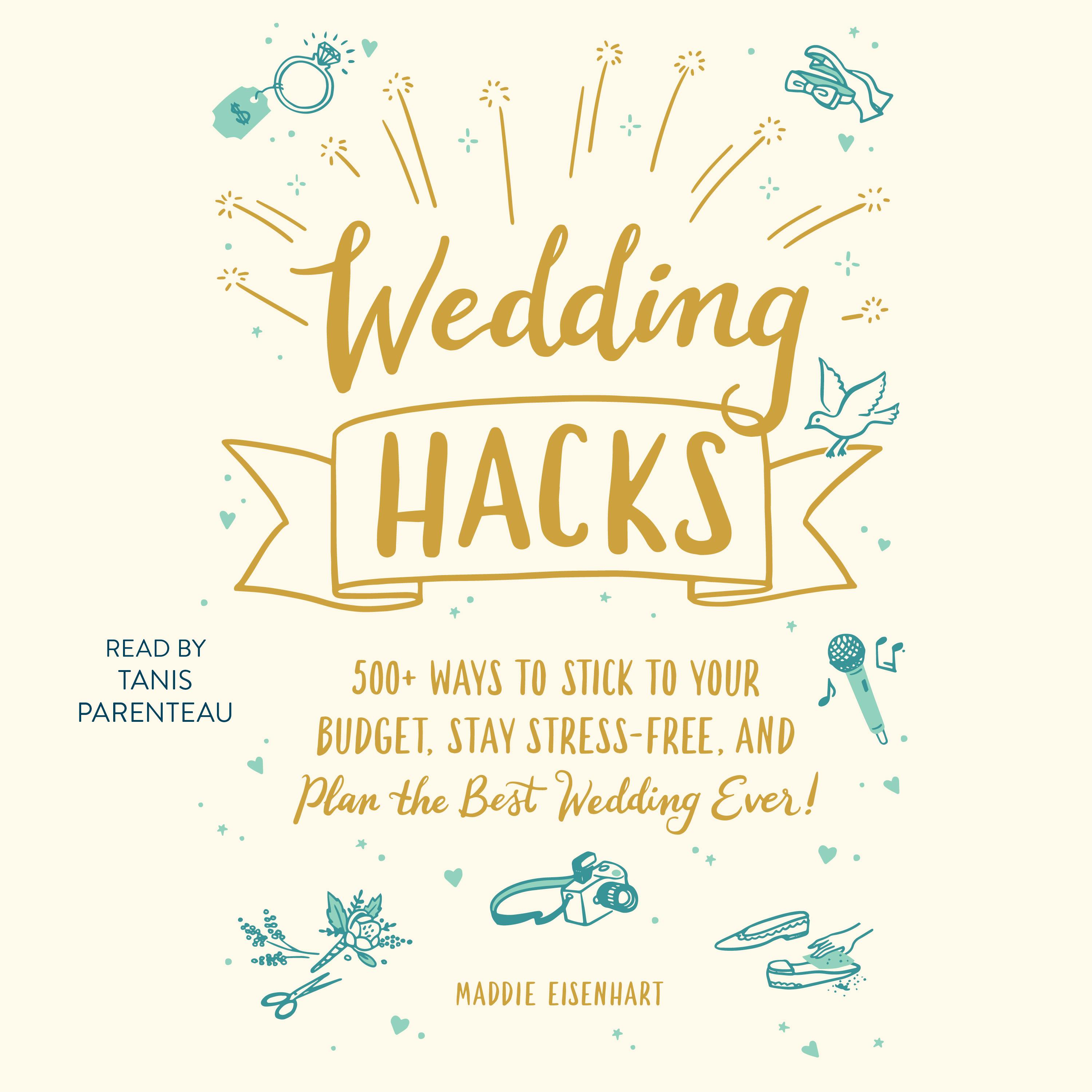 Wedding Hacks: 500+ Ways to Stick to Your Budget, Stay Stress-Free, and Plan the Best Wedding Ever! - undefined