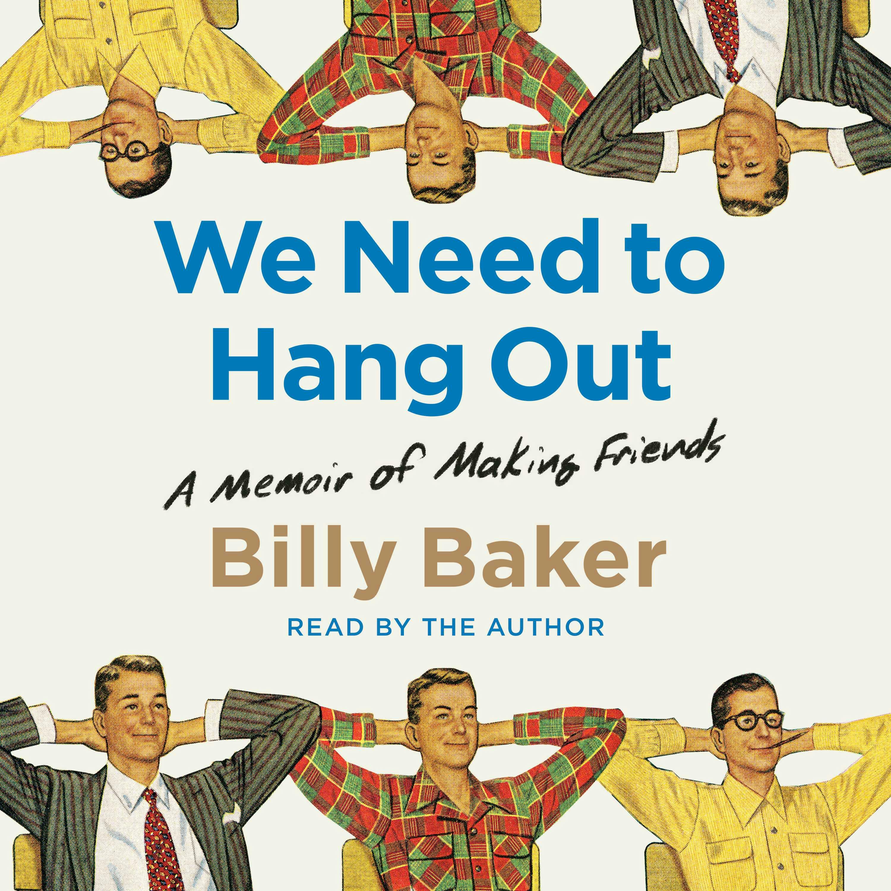 We Need to Hang Out: A Memoir of Making Friend - Billy Baker