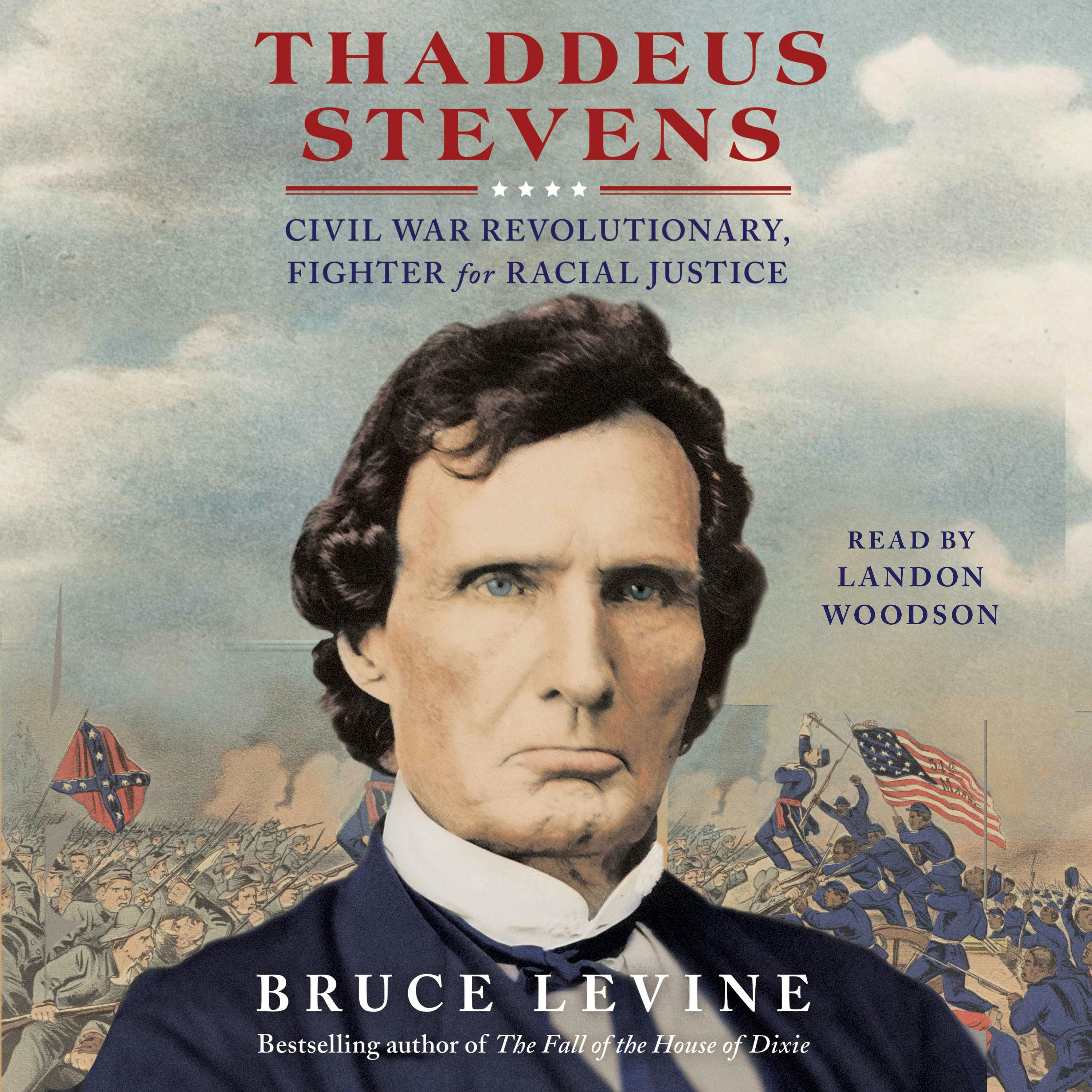 Thaddeus Stevens: Civil War Revolutionary, Fighter for Racial Justice - Bruce Levine