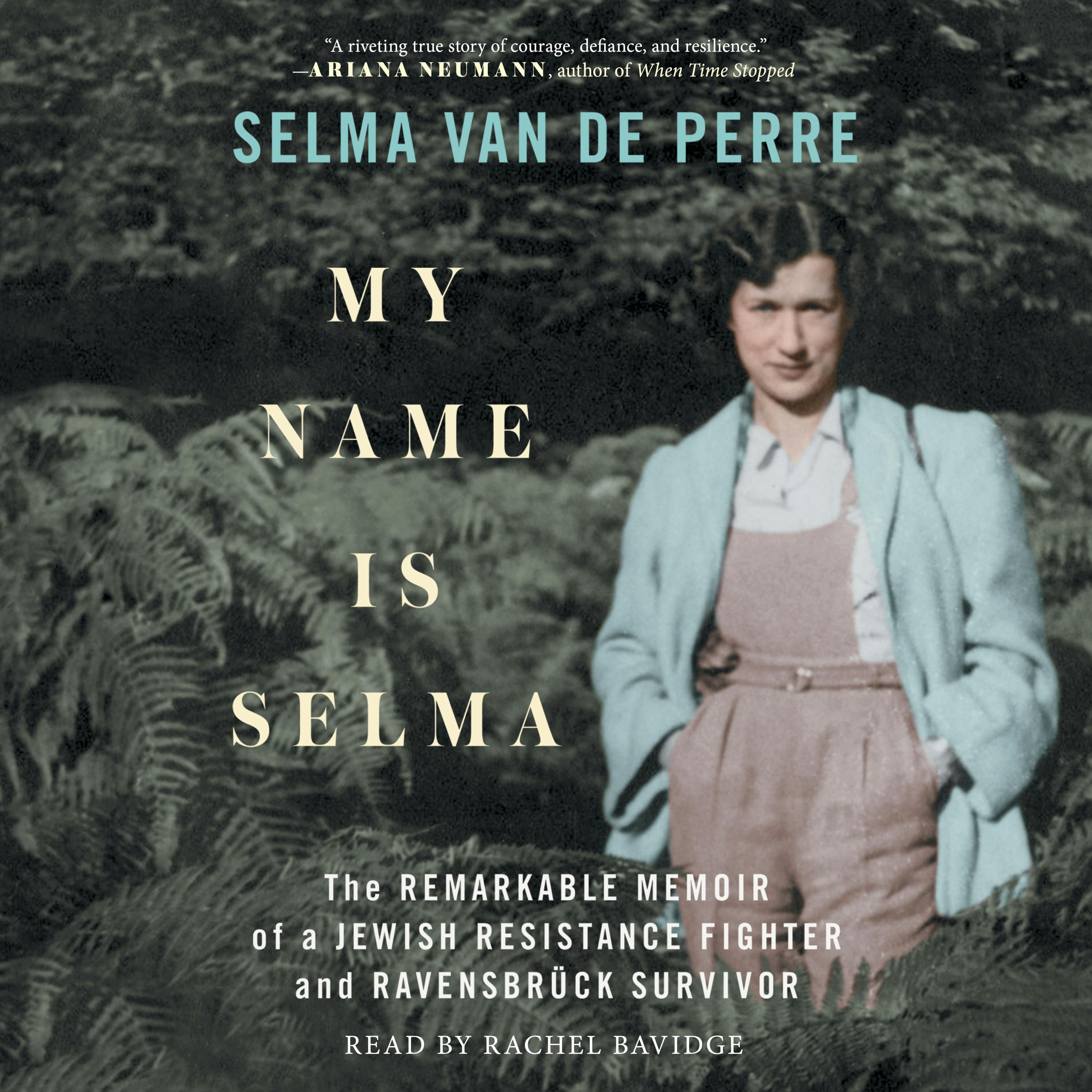 My Name Is Selma: The Remarkable Memoir of a Jewish Resistance Fighter and Ravensbrück Survivor - Selma van de Perre
