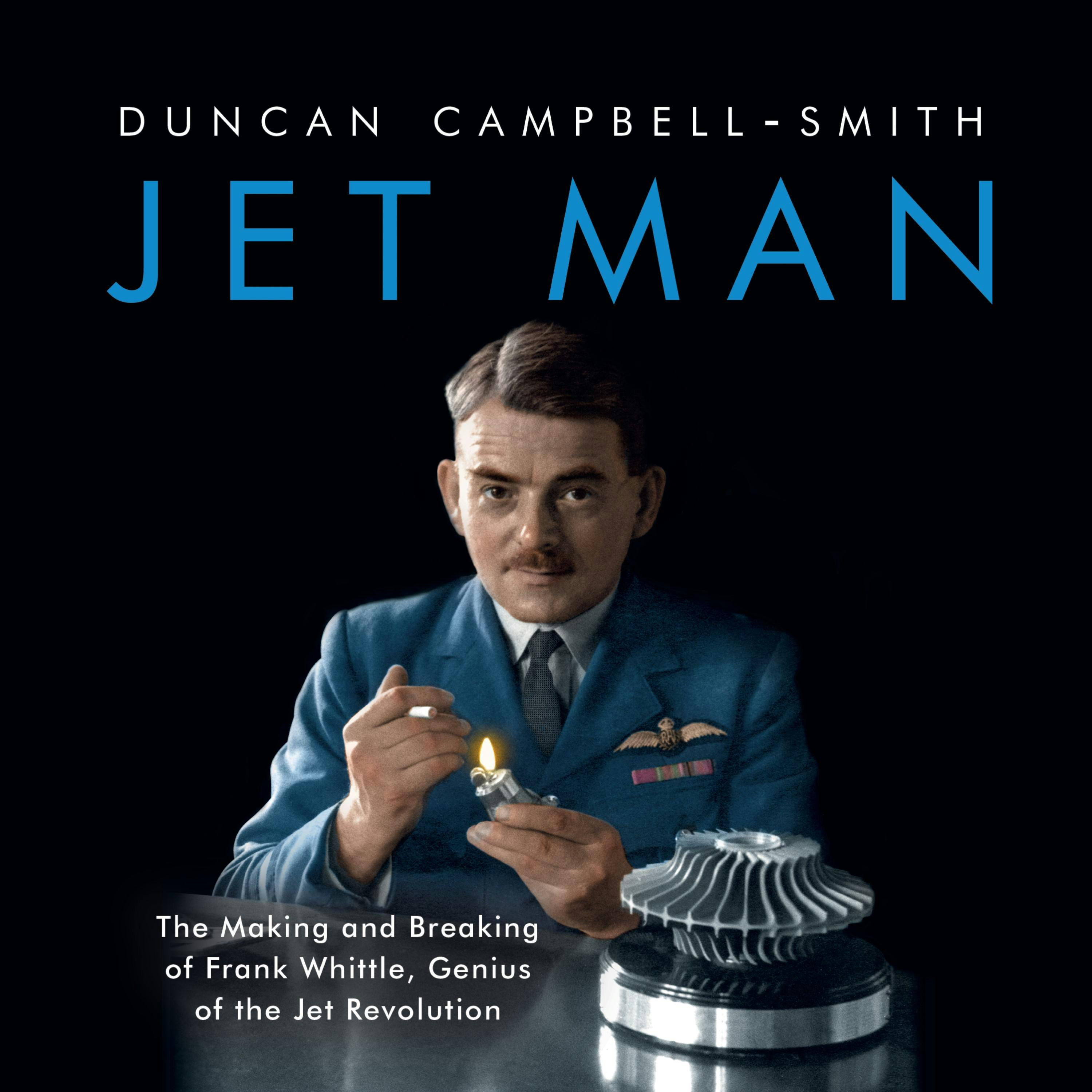 Jet Man: The Making and Breaking of Frank Whittle, Genius of the Jet Revolution - Duncan Campbell-Smith
