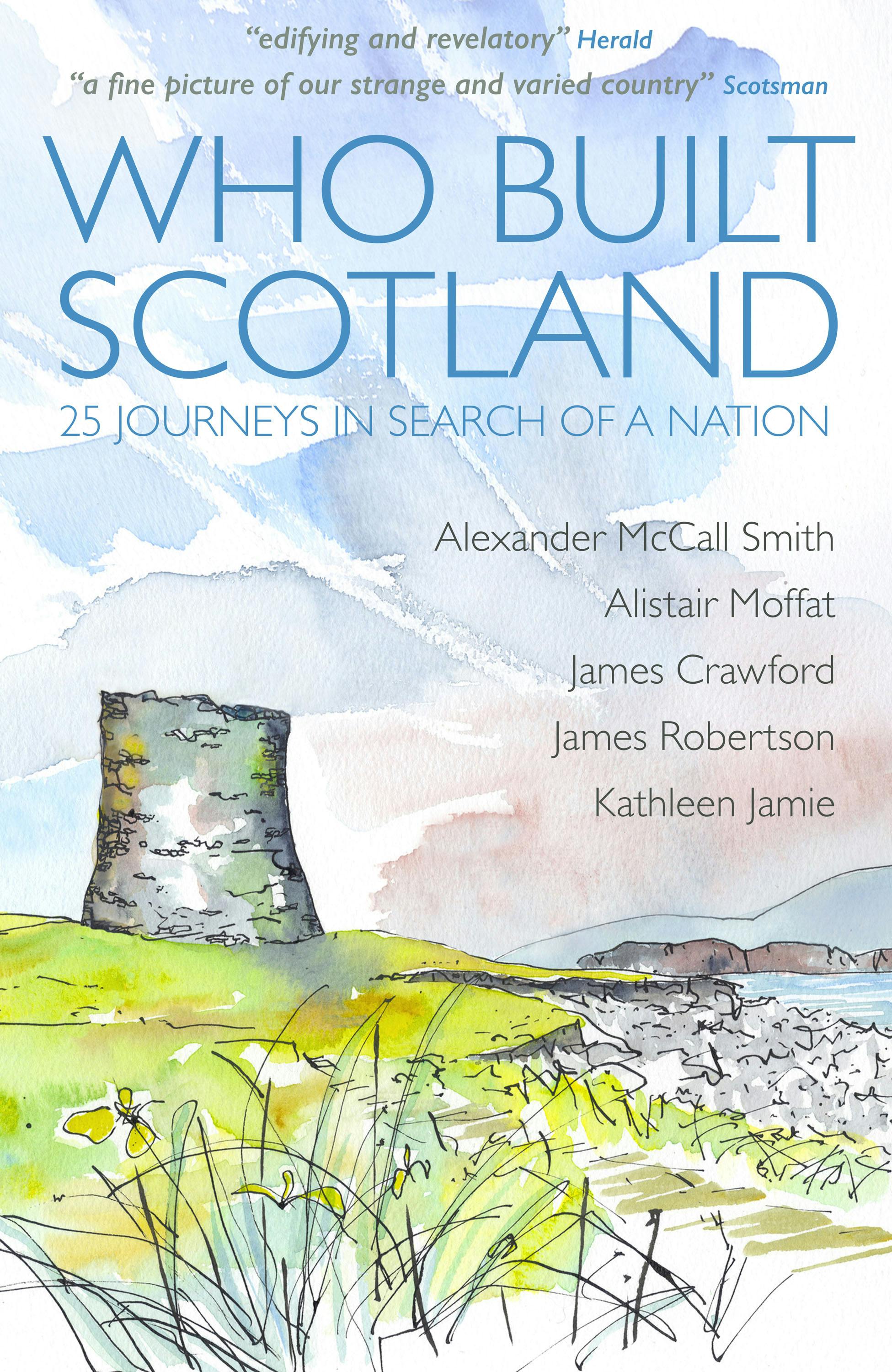 Who Built Scotland - James Robertson, Kathleen Jamie, Alexander McCall Smith, Alistair Moffat, James Crawford