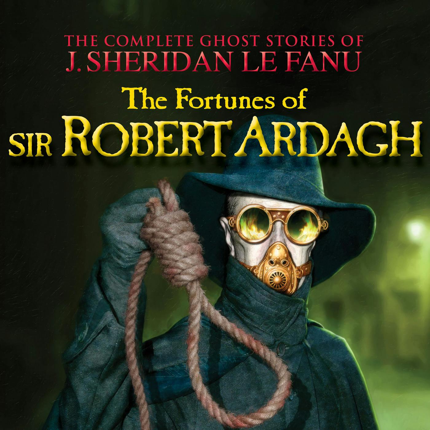 The Fortunes of Sir Robert Ardagh - The Complete Ghost Stories of J. Sheridan Le Fanu, Vol. 4 of 30 (Unabridged) - J. Sheridan Le Fanu
