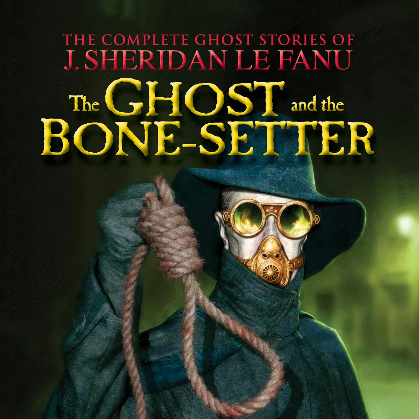 The Ghost and the Bone-setter - The Complete Ghost Stories of J. Sheridan Le Fanu, Vol. 5 of 30 (Unabridged) - undefined