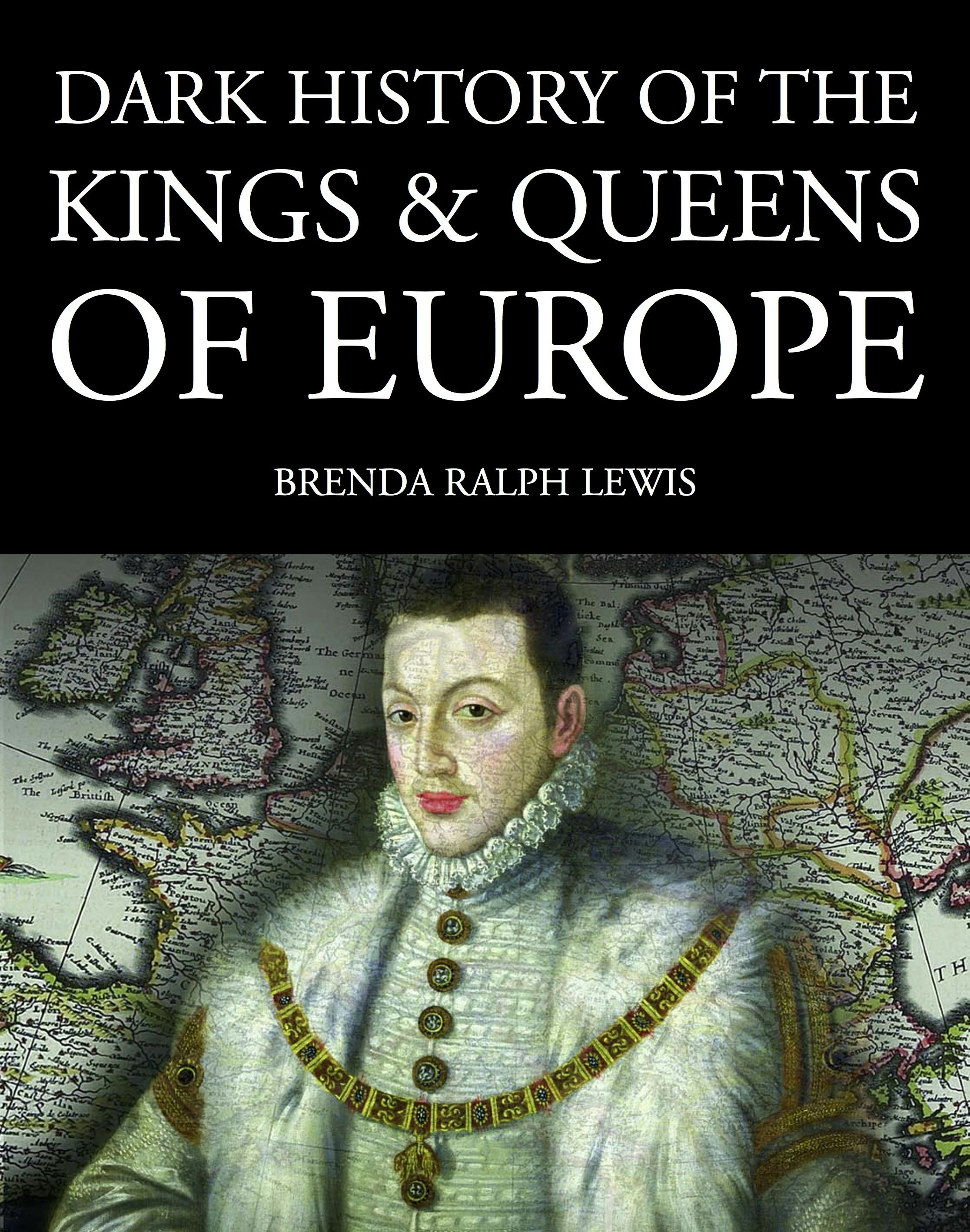 Dark History of the Kings & Queens of Europe - Brenda Ralph Lewis